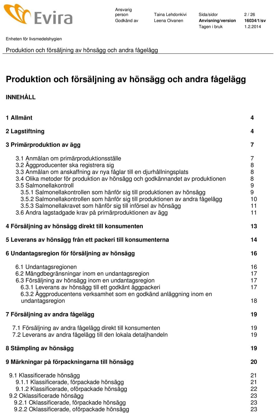 Salmonellakontroll 9 3.5.1 Salmonellakontrollen som hänför sig till produktionen av hönsägg 9 3.5.2 Salmonellakontrollen som hänför sig till produktionen av andra fågelägg 10 3.5.3 Salmonellakravet som hänför sig till införsel av hönsägg 11 3.