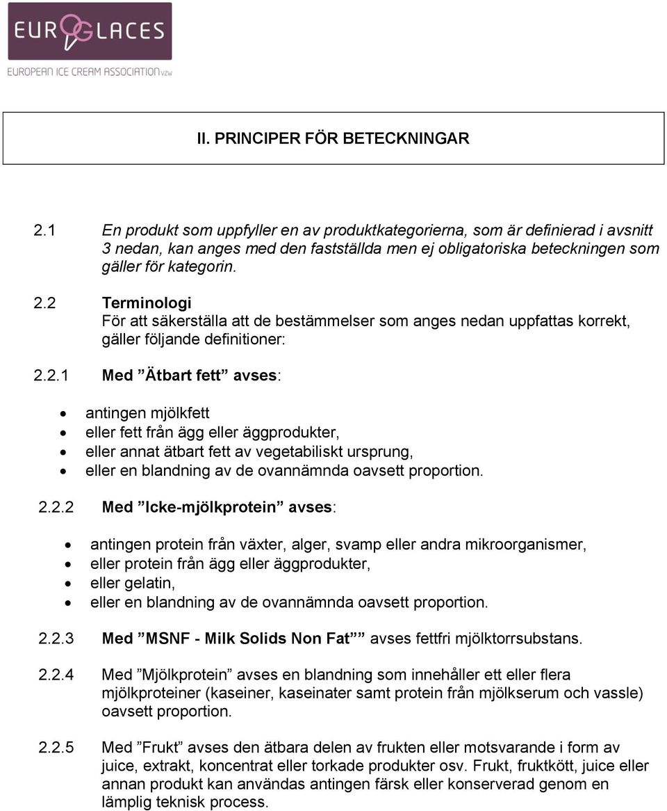 2 Terminologi För att säkerställa att de bestämmelser som anges nedan uppfattas korrekt, gäller följande definitioner: 2.2.1 Med Ätbart fett avses: antingen mjölkfett eller fett från ägg eller äggprodukter, eller annat ätbart fett av vegetabiliskt ursprung, eller en blandning av de ovannämnda oavsett proportion.