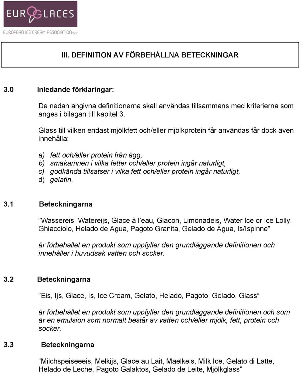 godkända tillsatser i vilka fett och/eller protein ingår naturligt, d) gelatin. 3.