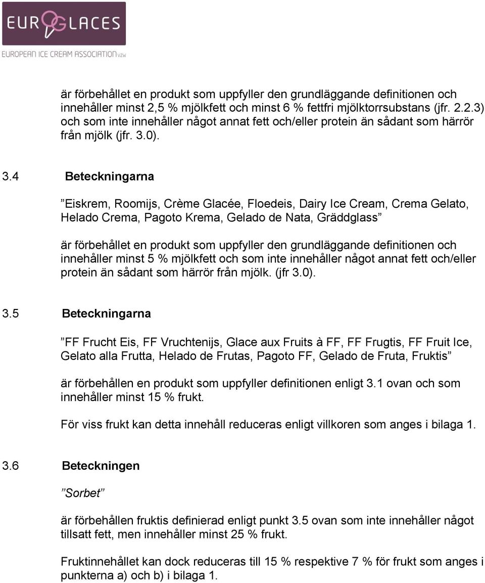 4 Beteckningarna Eiskrem, Roomijs, Crème Glacée, Floedeis, Dairy Ice Cream, Crema Gelato, Helado Crema, Pagoto Krema, Gelado de Nata, Gräddglass är förbehållet en produkt som uppfyller den