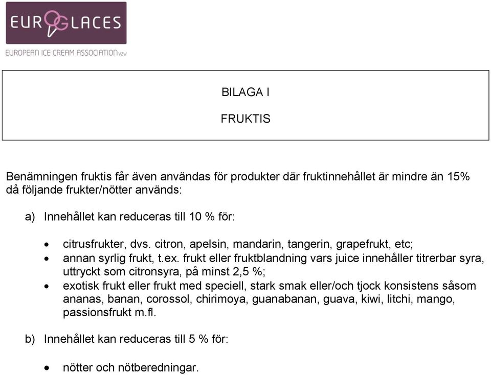 frukt eller fruktblandning vars juice innehåller titrerbar syra, uttryckt som citronsyra, på minst 2,5 %; exotisk frukt eller frukt med speciell, stark smak