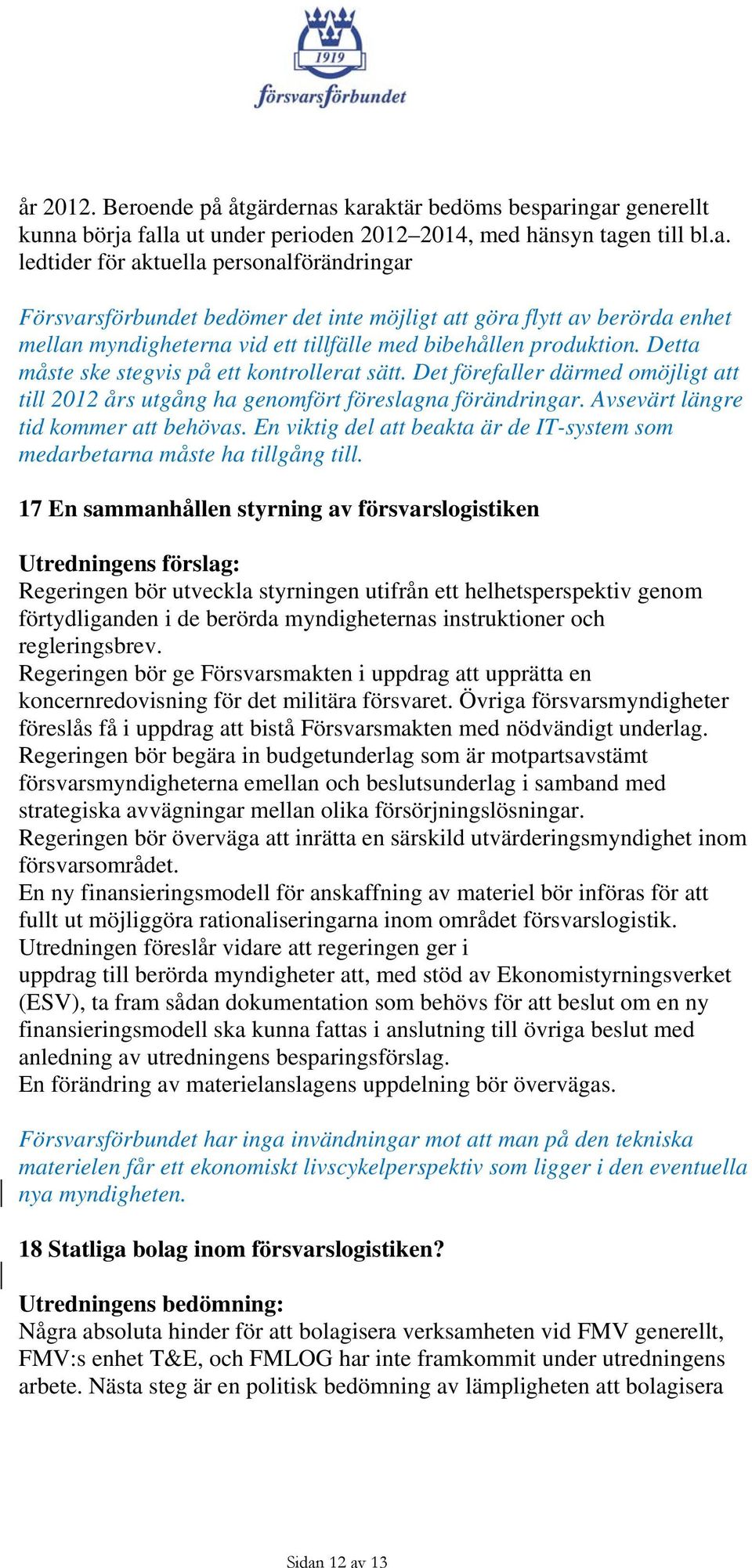 Detta måste ske stegvis på ett kontrollerat sätt. Det förefaller därmed omöjligt att till 2012 års utgång ha genomfört föreslagna förändringar. Avsevärt längre tid kommer att behövas.