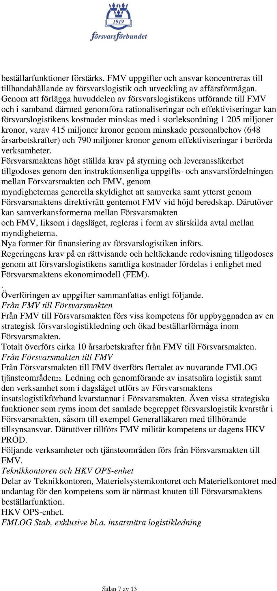 storleksordning 1 205 miljoner kronor, varav 415 miljoner kronor genom minskade personalbehov (648 årsarbetskrafter) och 790 miljoner kronor genom effektiviseringar i berörda verksamheter.