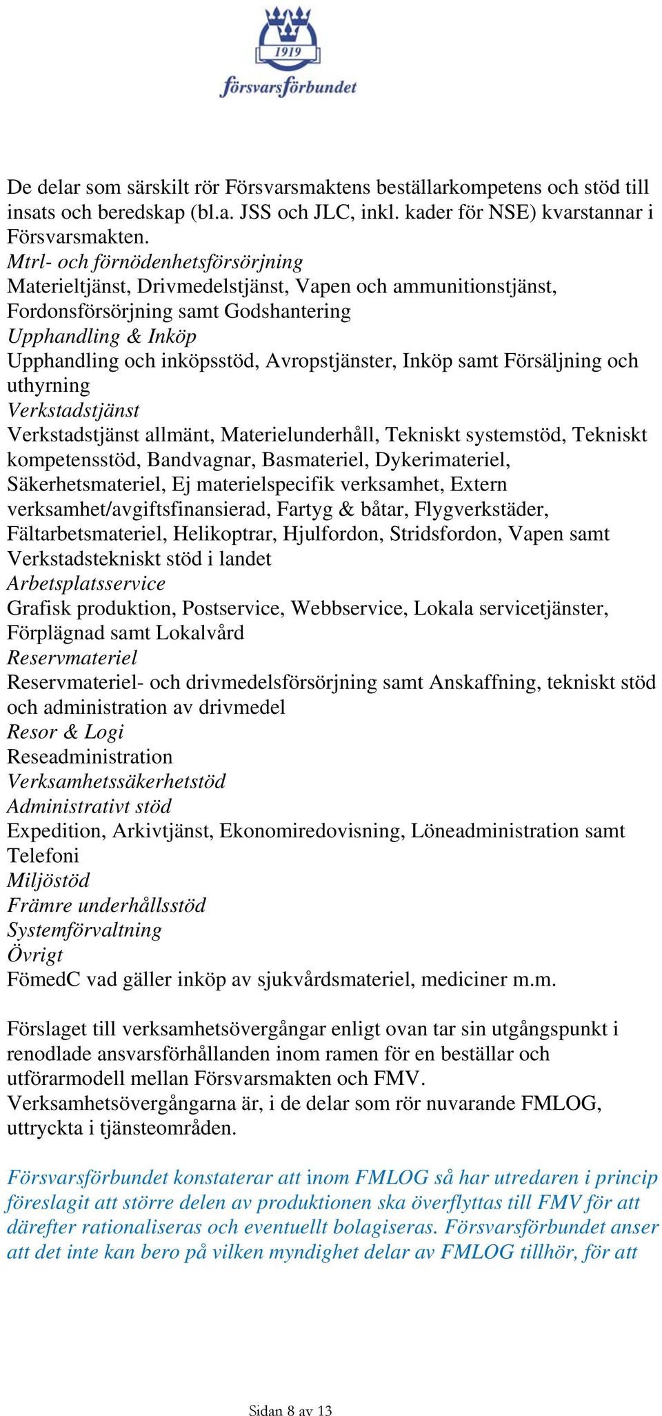 Inköp samt Försäljning och uthyrning Verkstadstjänst Verkstadstjänst allmänt, Materielunderhåll, Tekniskt systemstöd, Tekniskt kompetensstöd, Bandvagnar, Basmateriel, Dykerimateriel,