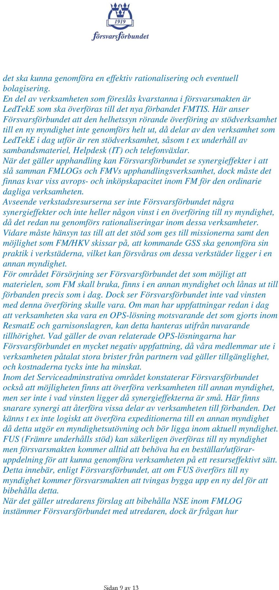 Här anser Försvarsförbundet att den helhetssyn rörande överföring av stödverksamhet till en ny myndighet inte genomförs helt ut, då delar av den verksamhet som LedTekE i dag utför är ren