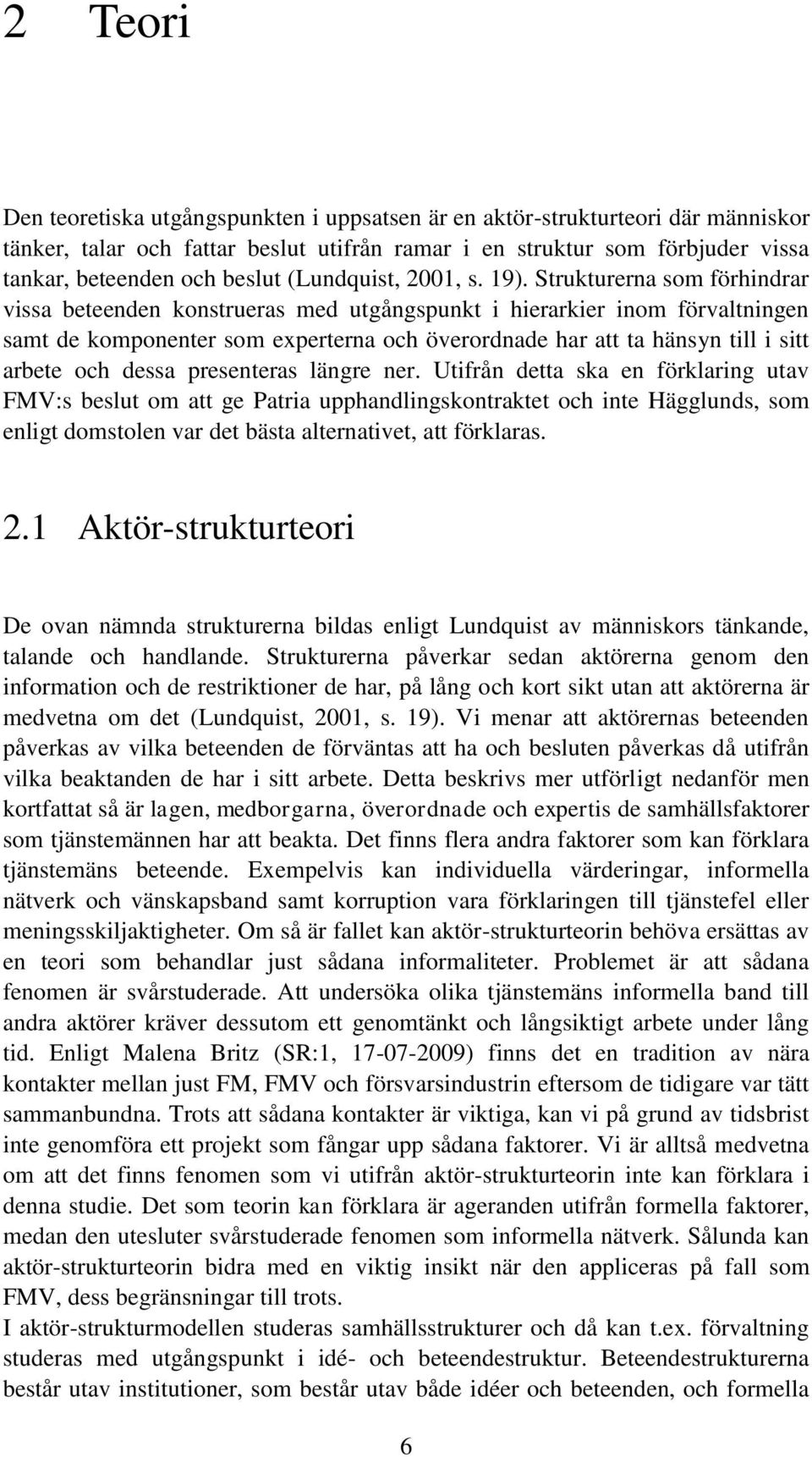 Strukturerna som förhindrar vissa beteenden konstrueras med utgångspunkt i hierarkier inom förvaltningen samt de komponenter som experterna och överordnade har att ta hänsyn till i sitt arbete och