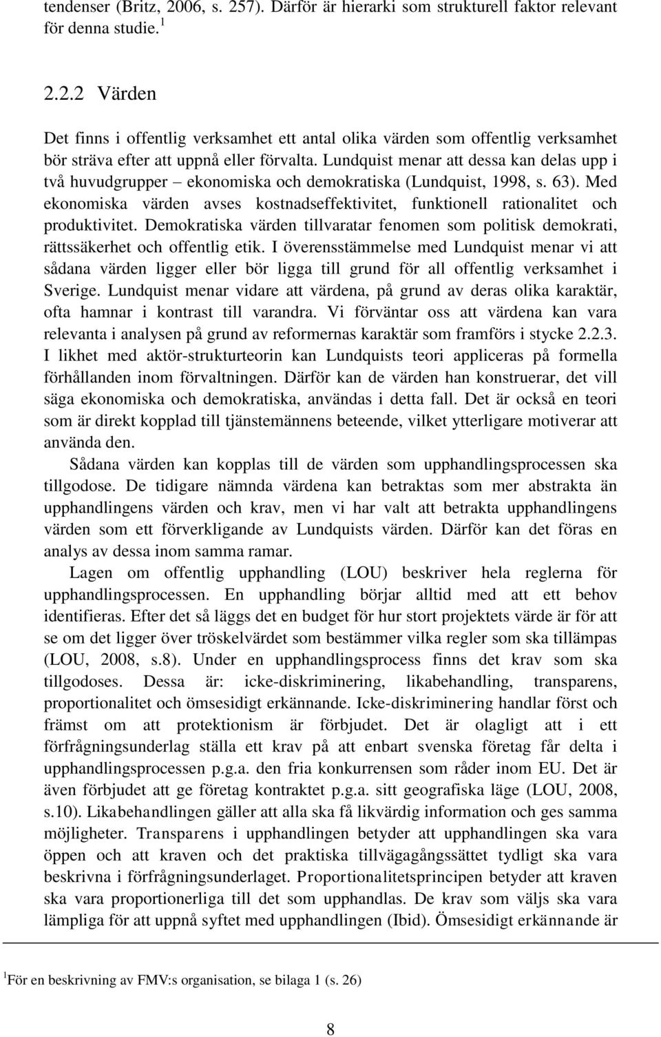 Med ekonomiska värden avses kostnadseffektivitet, funktionell rationalitet och produktivitet. Demokratiska värden tillvaratar fenomen som politisk demokrati, rättssäkerhet och offentlig etik.