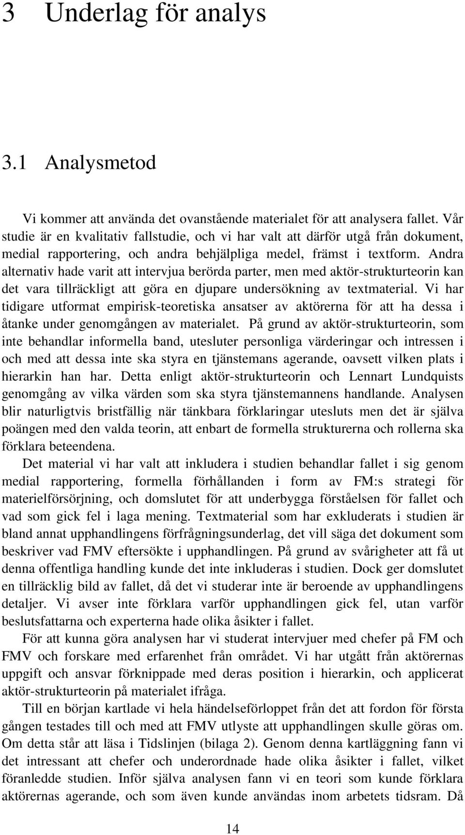 Andra alternativ hade varit att intervjua berörda parter, men med aktör-strukturteorin kan det vara tillräckligt att göra en djupare undersökning av textmaterial.