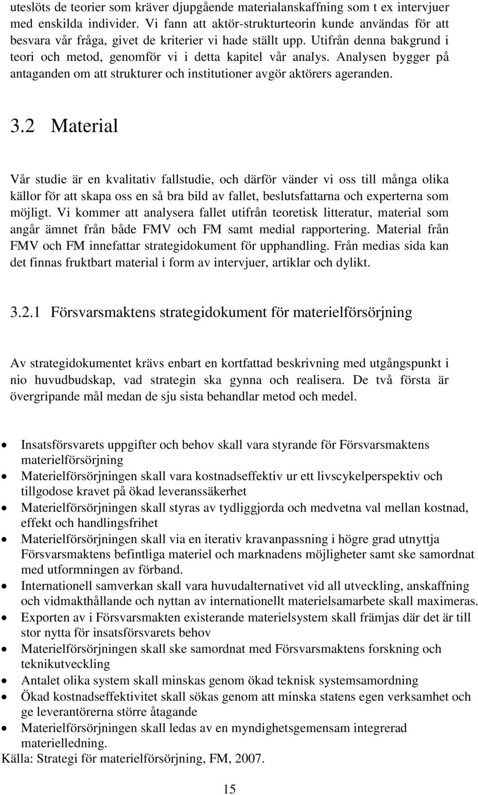 Analysen bygger på antaganden om att strukturer och institutioner avgör aktörers ageranden. 3.