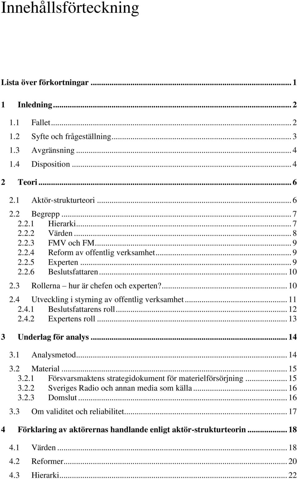 3 Rollerna hur är chefen och experten?... 10 2.4 Utveckling i styrning av offentlig verksamhet... 11 2.4.1 Beslutsfattarens roll... 12 2.4.2 Expertens roll... 13 3 Underlag för analys... 14 3.