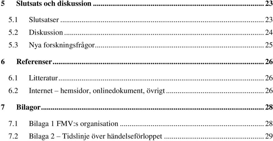 1 Litteratur... 26 6.2 Internet hemsidor, onlinedokument, övrigt.