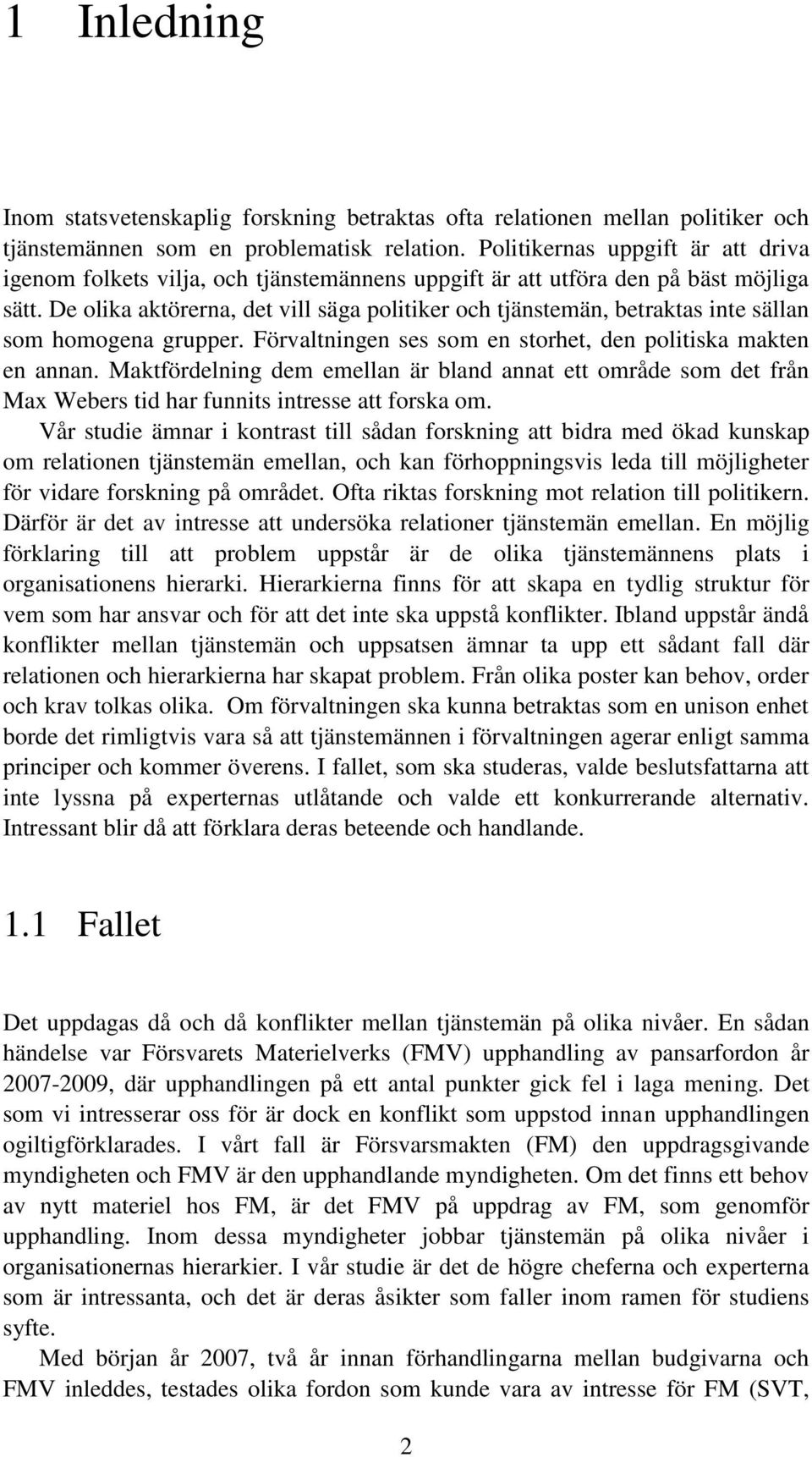 De olika aktörerna, det vill säga politiker och tjänstemän, betraktas inte sällan som homogena grupper. Förvaltningen ses som en storhet, den politiska makten en annan.