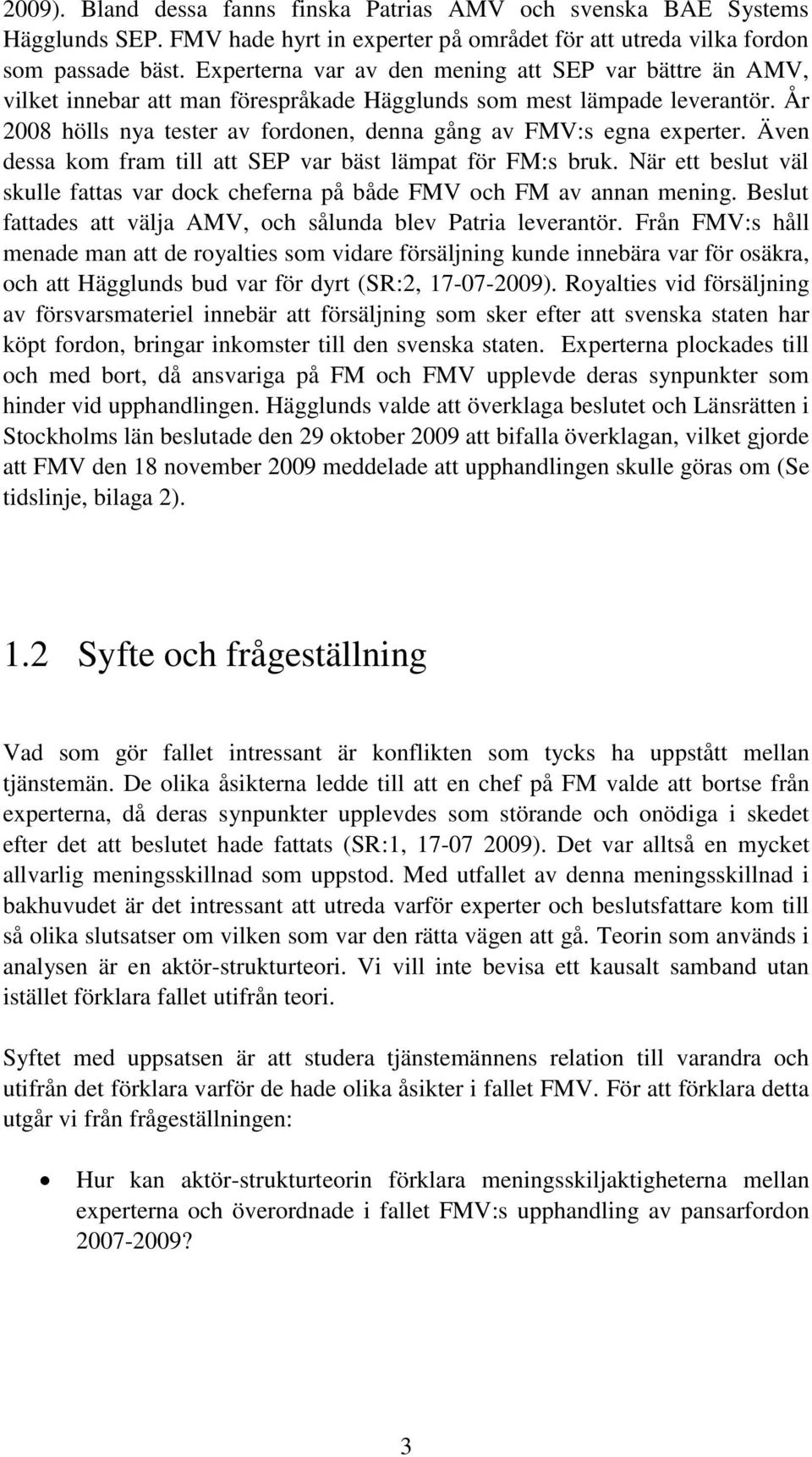 År 2008 hölls nya tester av fordonen, denna gång av FMV:s egna experter. Även dessa kom fram till att SEP var bäst lämpat för FM:s bruk.