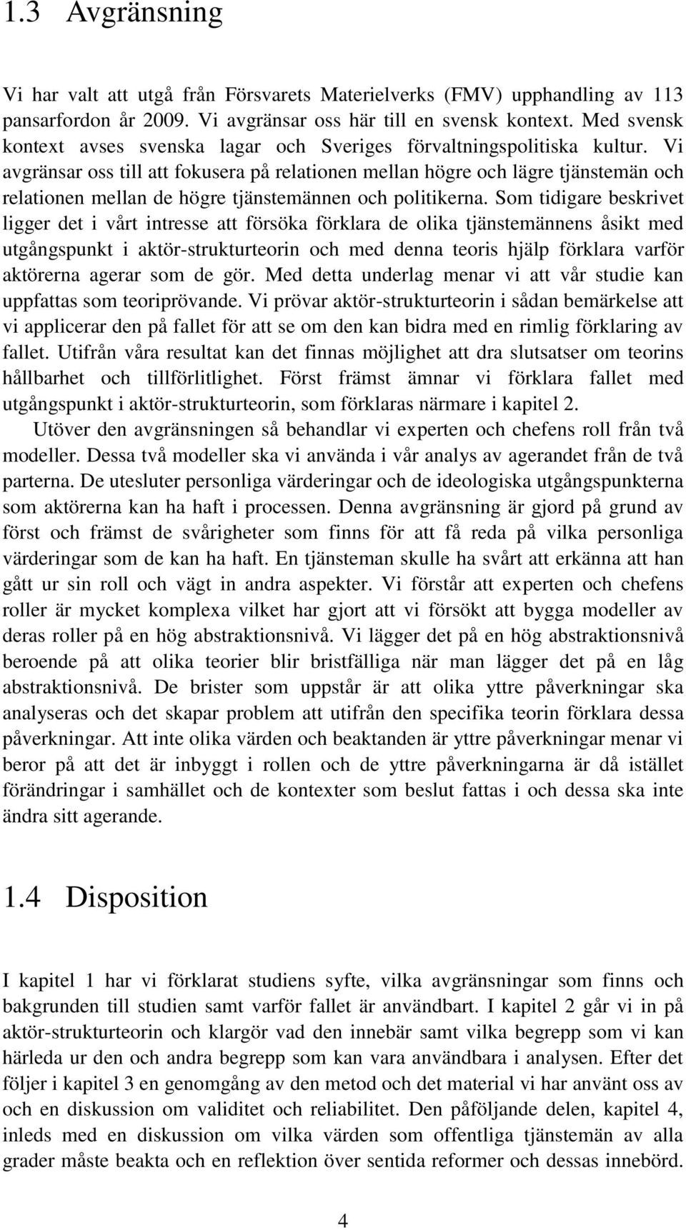 Vi avgränsar oss till att fokusera på relationen mellan högre och lägre tjänstemän och relationen mellan de högre tjänstemännen och politikerna.