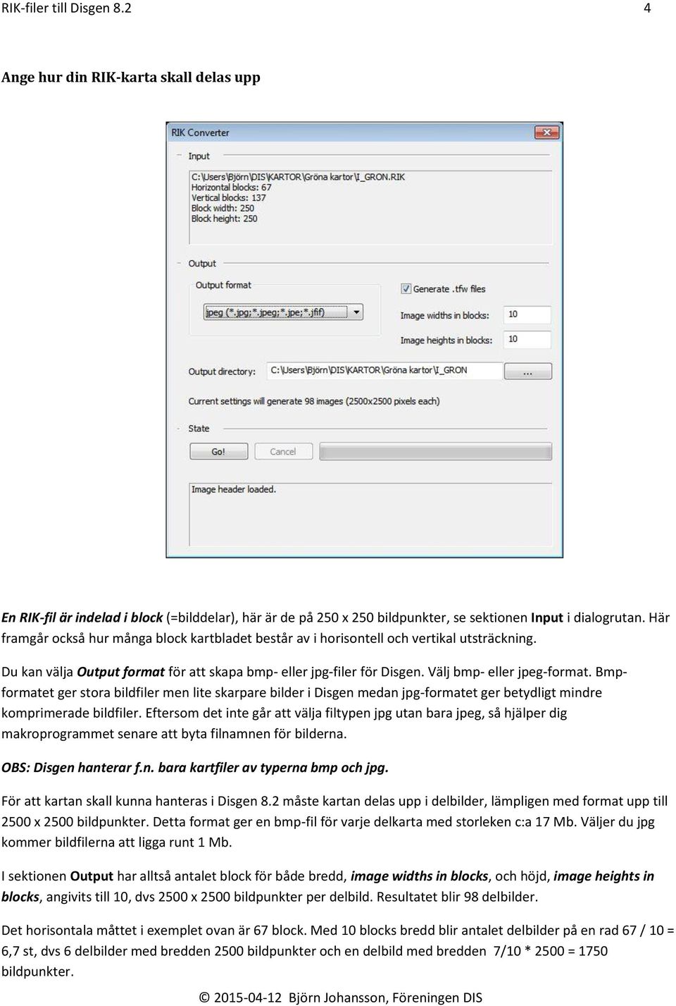 Bmpformatet ger stora bildfiler men lite skarpare bilder i Disgen medan jpg-formatet ger betydligt mindre komprimerade bildfiler.