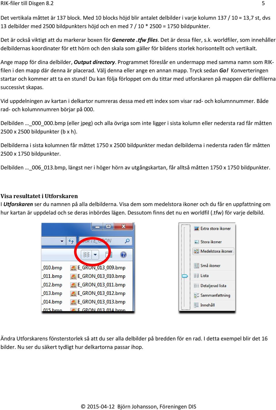 Det är också viktigt att du markerar boxen för Generate.tfw files. Det är dessa filer, s.k. worldfiler, som innehåller delbildernas koordinater för ett hörn och den skala som gäller för bildens storlek horisontellt och vertikalt.