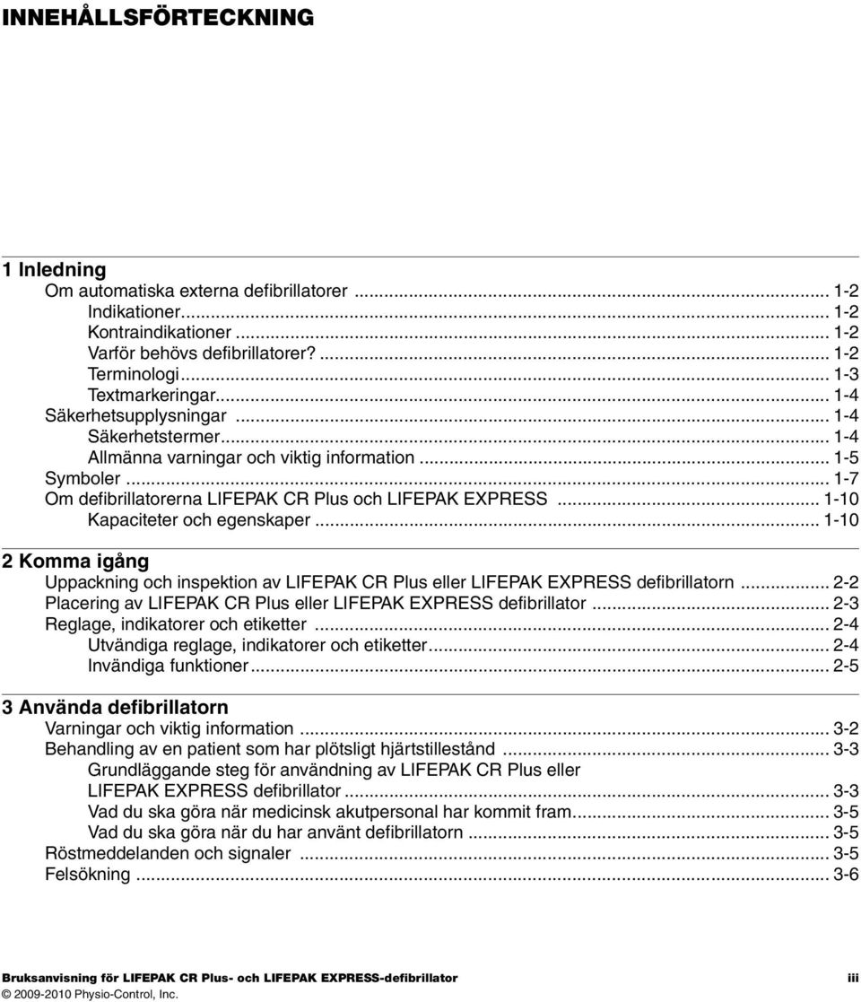 .. 1-10 Kapaciteter och egenskaper...1-10 2 Komma igång Uppackning och inspektion av LIFEPAK CR Plus eller LIFEPAK EXPRESS defibrillatorn.