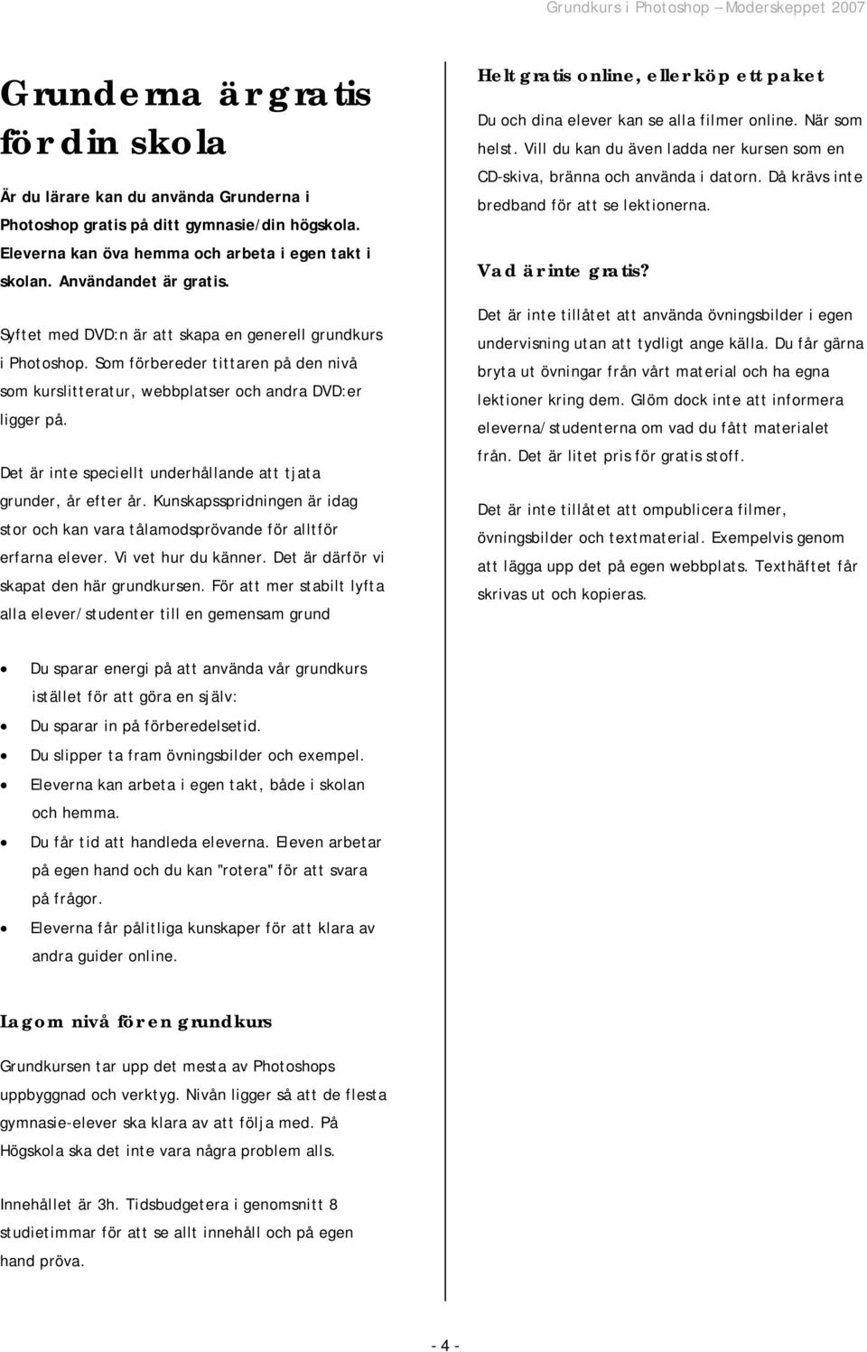 Det är inte speciellt underhållande att tjata grunder, år efter år. Kunskapsspridningen är idag stor och kan vara tålamodsprövande för alltför erfarna elever. Vi vet hur du känner.