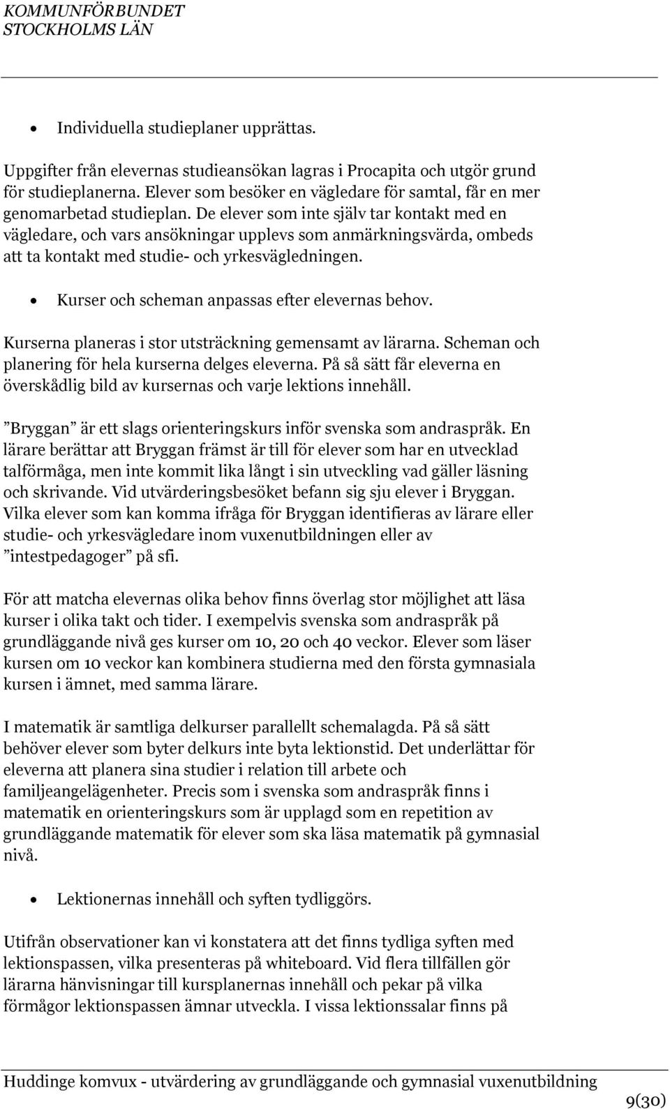 De elever som inte själv tar kontakt med en vägledare, och vars ansökningar upplevs som anmärkningsvärda, ombeds att ta kontakt med studie- och yrkesvägledningen.