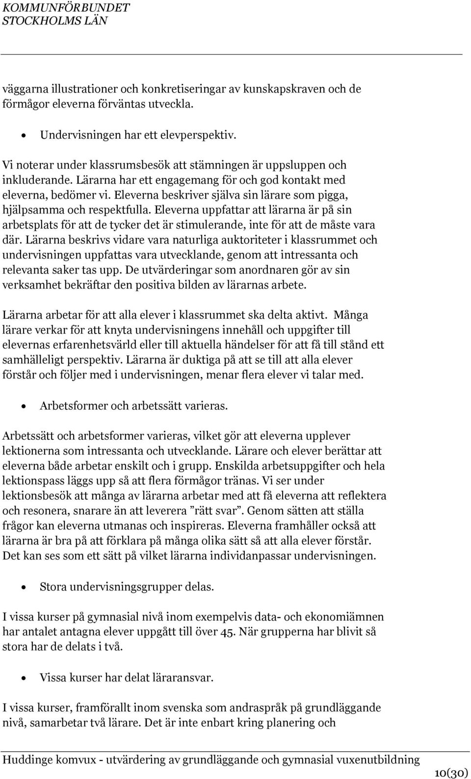 Eleverna beskriver själva sin lärare som pigga, hjälpsamma och respektfulla. Eleverna uppfattar att lärarna är på sin arbetsplats för att de tycker det är stimulerande, inte för att de måste vara där.