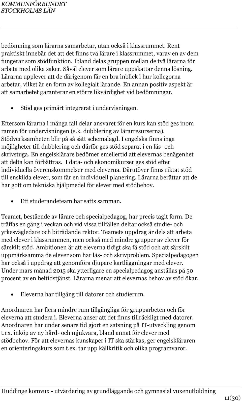 Lärarna upplever att de därigenom får en bra inblick i hur kollegorna arbetar, vilket är en form av kollegialt lärande.
