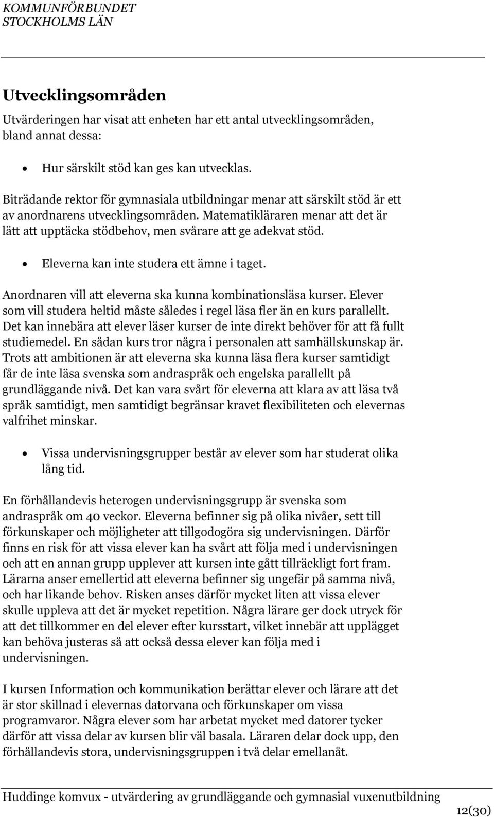Matematikläraren menar att det är lätt att upptäcka stödbehov, men svårare att ge adekvat stöd. Eleverna kan inte studera ett ämne i taget.