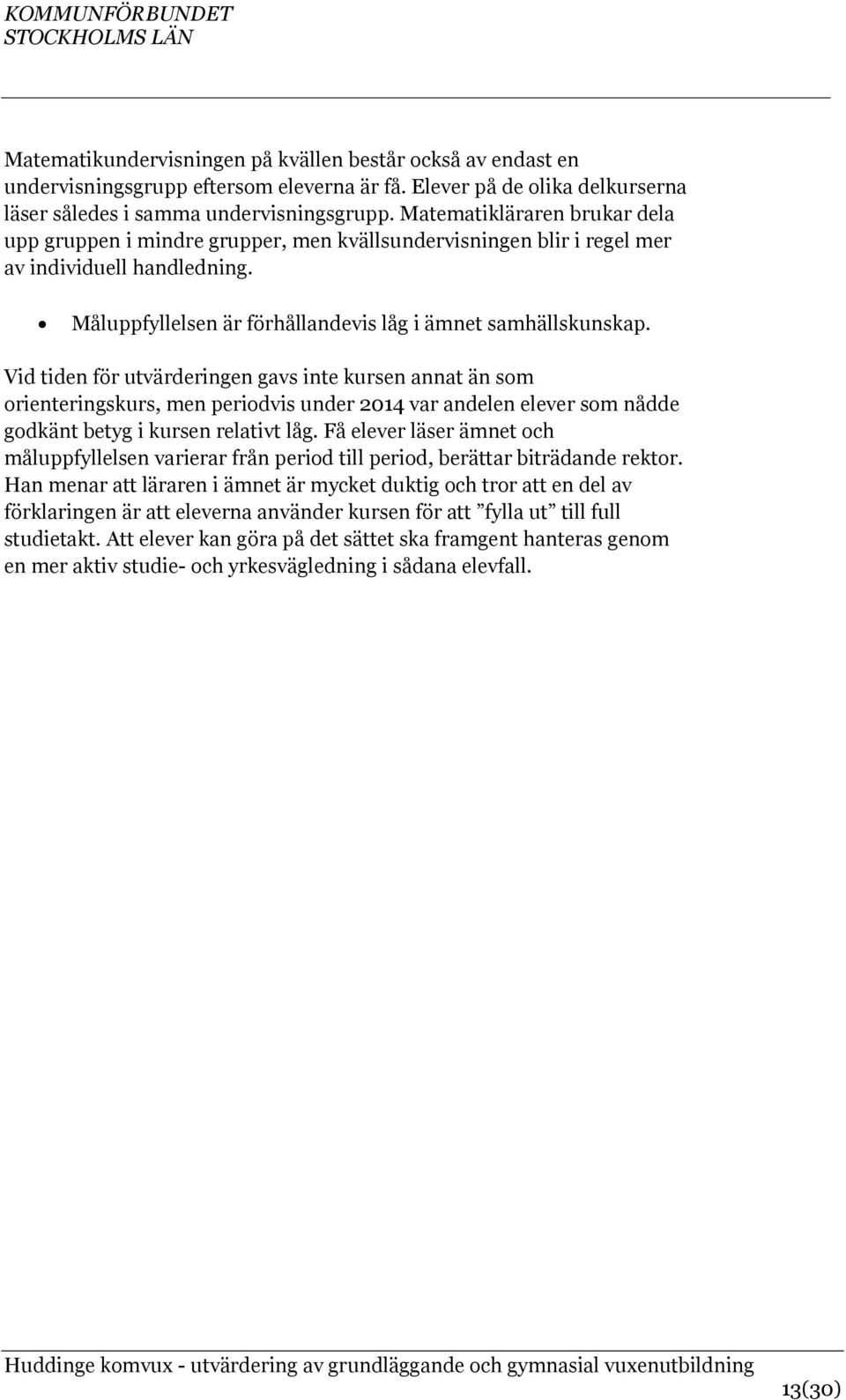 Vid tiden för utvärderingen gavs inte kursen annat än som orienteringskurs, men periodvis under 2014 var andelen elever som nådde godkänt betyg i kursen relativt låg.
