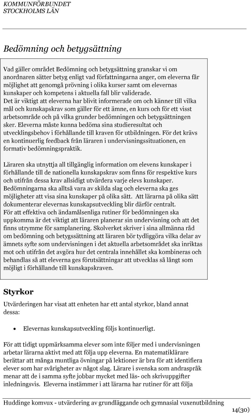 Det är viktigt att eleverna har blivit informerade om och känner till vilka mål och kunskapskrav som gäller för ett ämne, en kurs och för ett visst arbetsområde och på vilka grunder bedömningen och