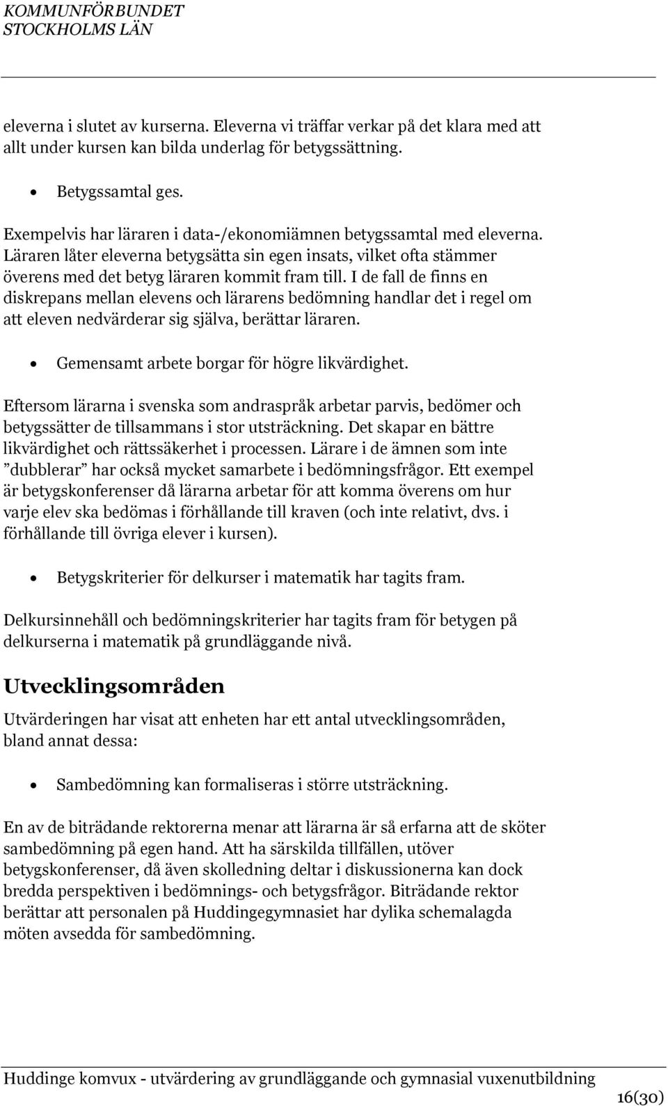 I de fall de finns en diskrepans mellan elevens och lärarens bedömning handlar det i regel om att eleven nedvärderar sig själva, berättar läraren. Gemensamt arbete borgar för högre likvärdighet.