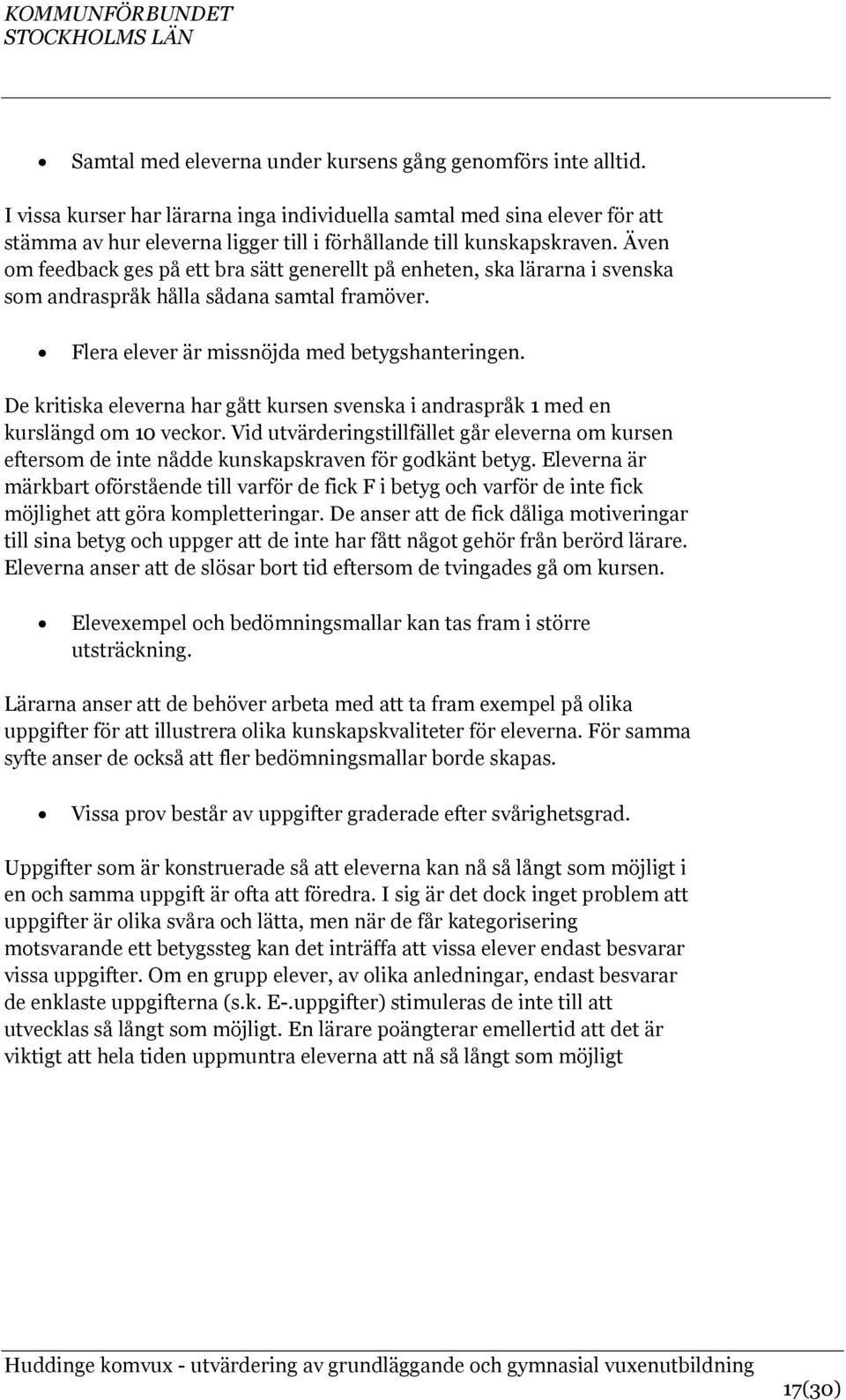 Även om feedback ges på ett bra sätt generellt på enheten, ska lärarna i svenska som andraspråk hålla sådana samtal framöver. Flera elever är missnöjda med betygshanteringen.