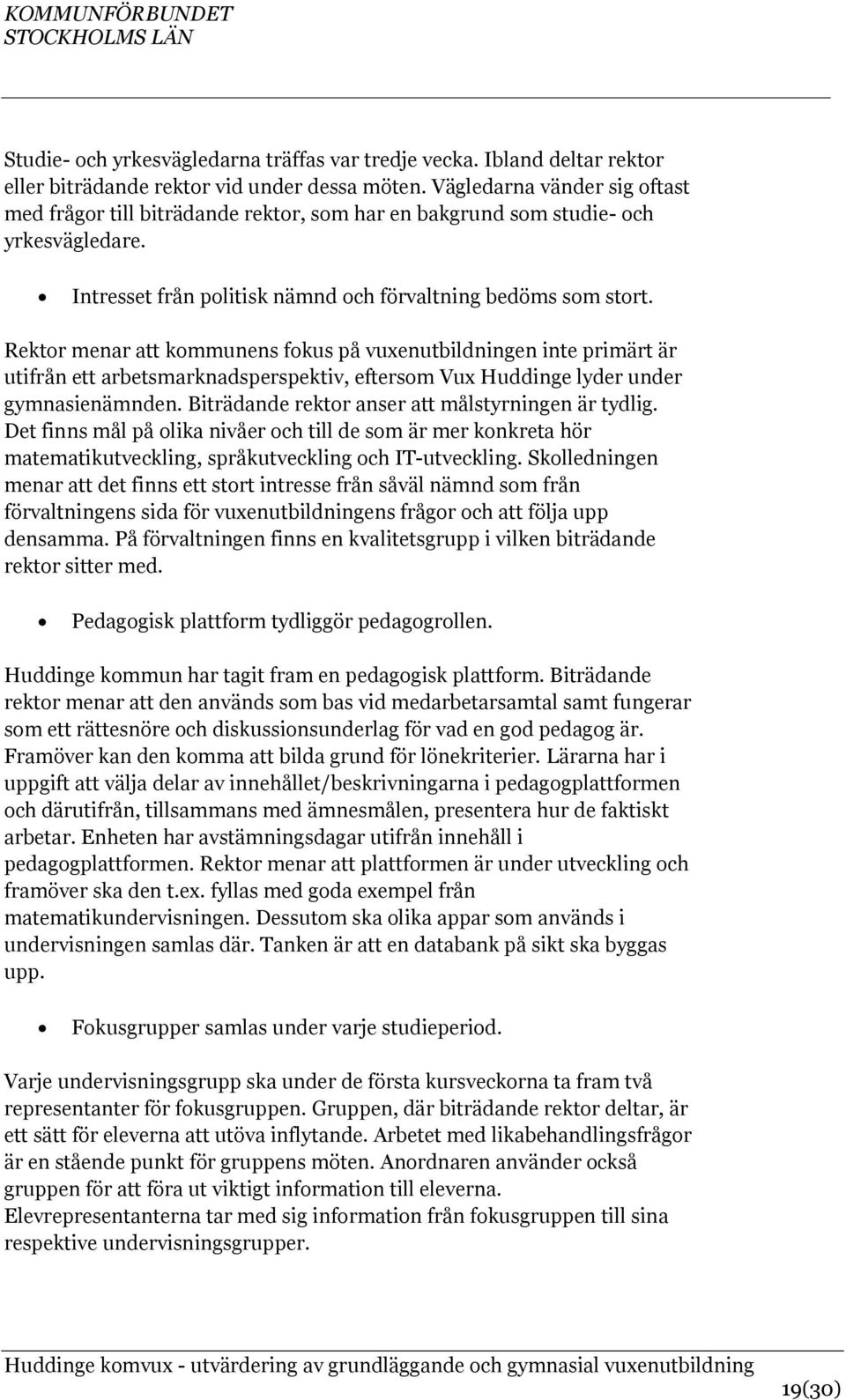 Rektor menar att kommunens fokus på vuxenutbildningen inte primärt är utifrån ett arbetsmarknadsperspektiv, eftersom Vux Huddinge lyder under gymnasienämnden.