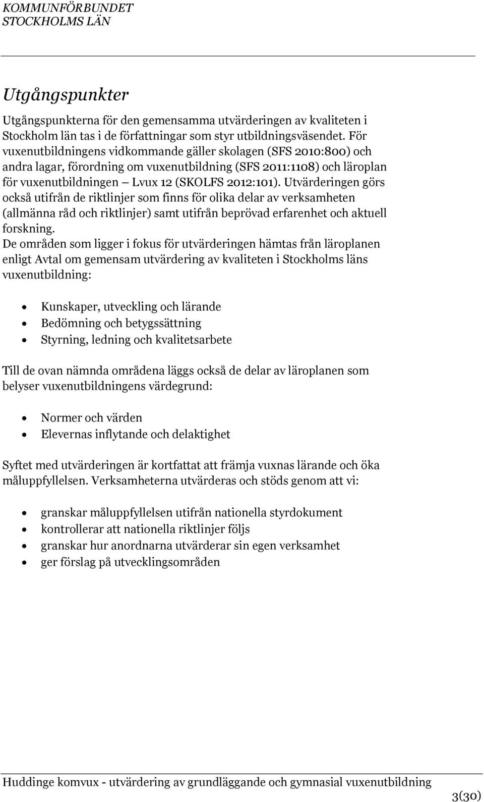 Utvärderingen görs också utifrån de riktlinjer som finns för olika delar av verksamheten (allmänna råd och riktlinjer) samt utifrån beprövad erfarenhet och aktuell forskning.
