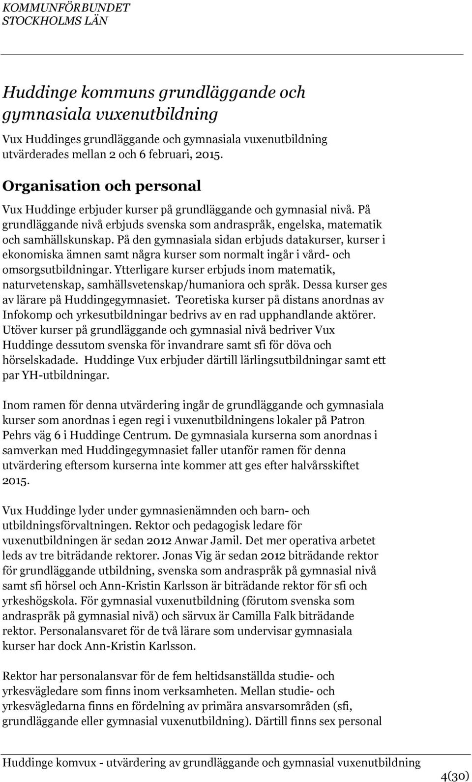 På den gymnasiala sidan erbjuds datakurser, kurser i ekonomiska ämnen samt några kurser som normalt ingår i vård- och omsorgsutbildningar.