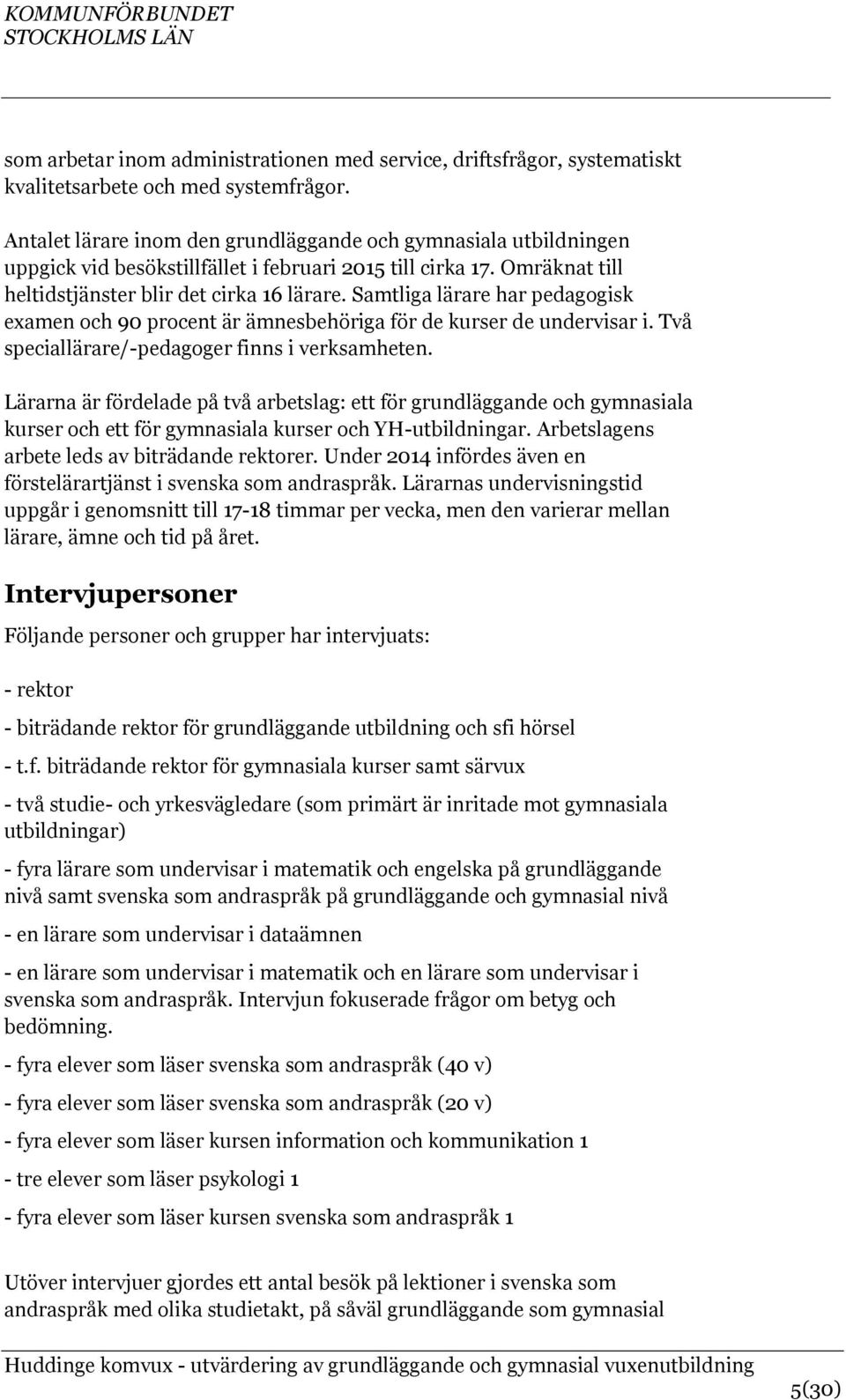 Samtliga lärare har pedagogisk examen och 90 procent är ämnesbehöriga för de kurser de undervisar i. Två speciallärare/-pedagoger finns i verksamheten.