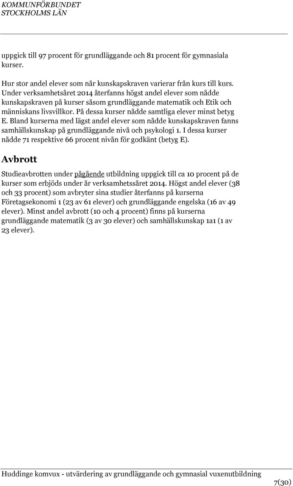 På dessa kurser nådde samtliga elever minst betyg E. Bland kurserna med lägst andel elever som nådde kunskapskraven fanns samhällskunskap på grundläggande nivå och psykologi 1.