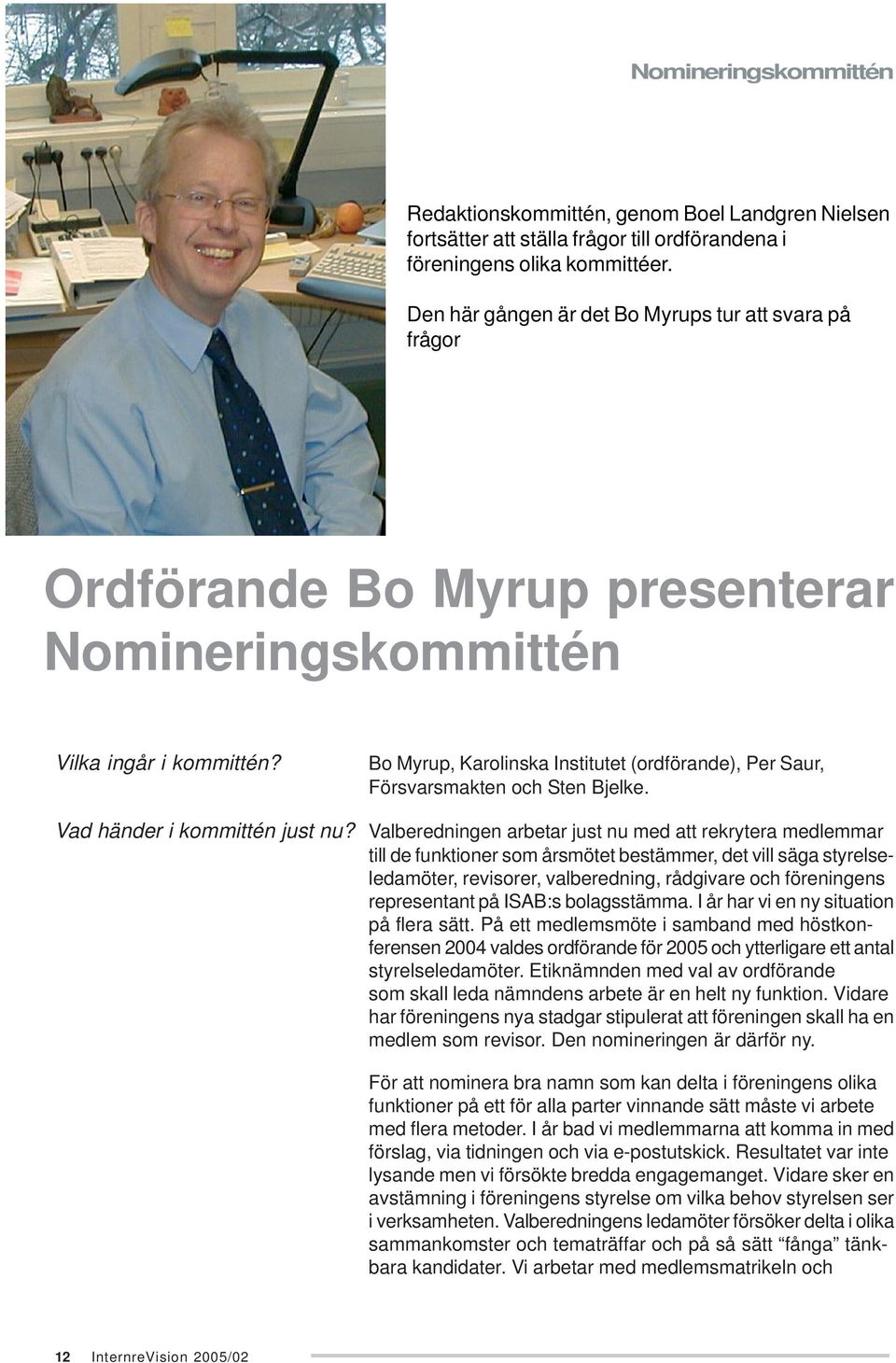 Bo Myrup, Karolinska Institutet (ordförande), Per Saur, Försvarsmakten och Sten Bjelke. Vad händer i kommittén just nu?