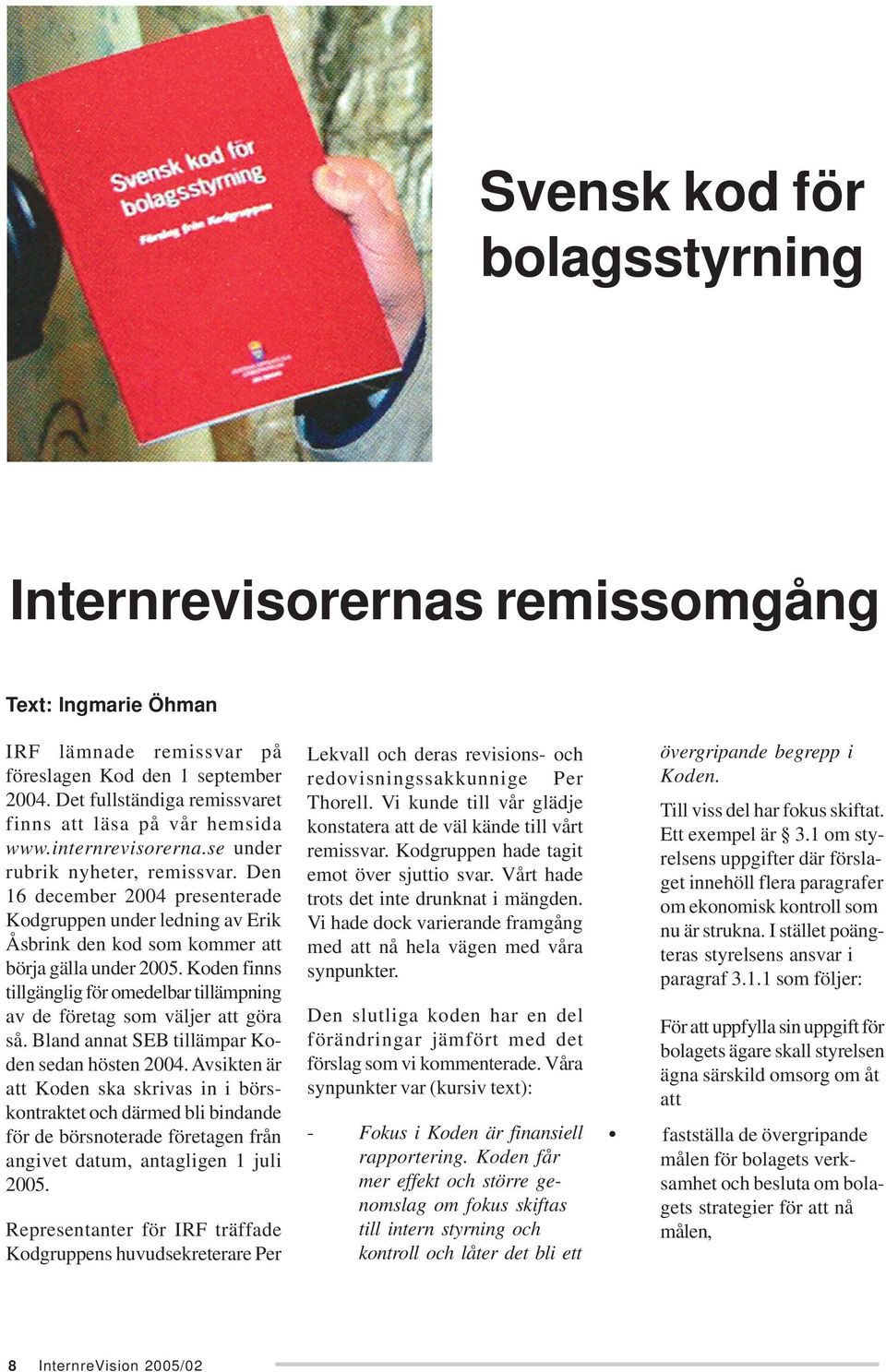 Den 16 december 2004 presenterade Kodgruppen under ledning av Erik Åsbrink den kod som kommer att börja gälla under 2005.