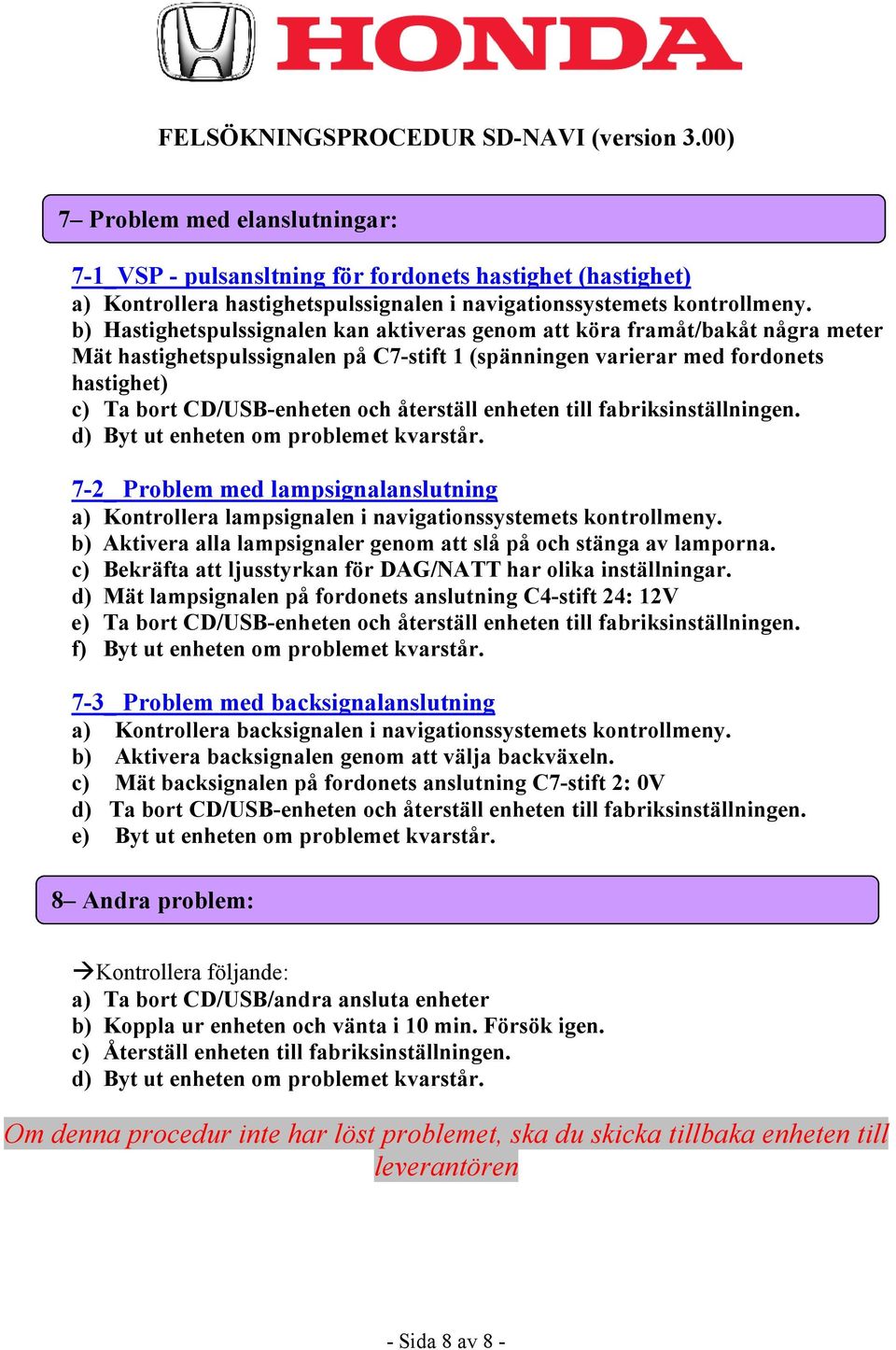 lampsignalanslutning a) Kontrollera lampsignalen i navigationssystemets kontrollmeny. b) Aktivera alla lampsignaler genom att slå på och stänga av lamporna.