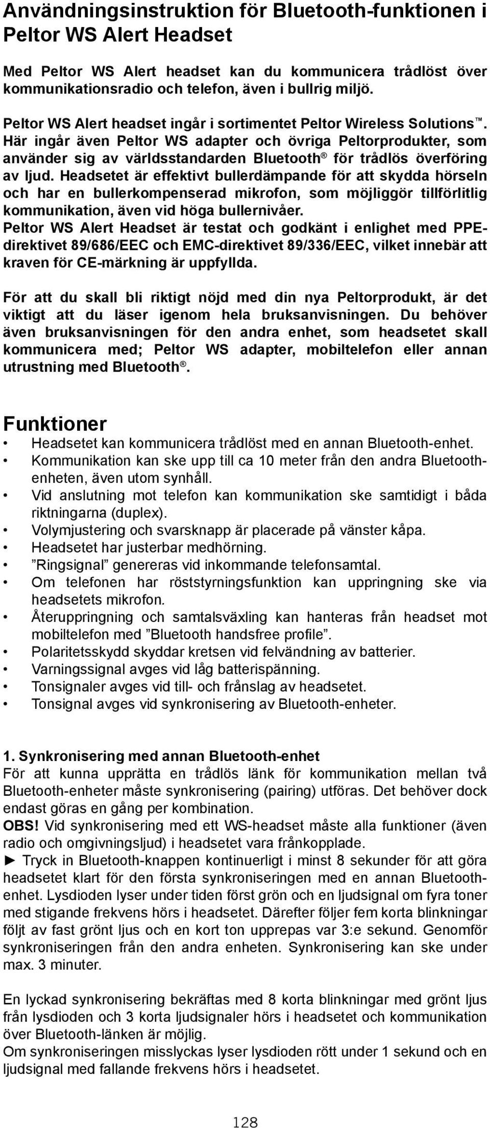 Här ingår även Peltor WS adapter och övriga Peltorprodukter, som använder sig av världsstandarden Bluetooth för trådlös överföring av Ijud.