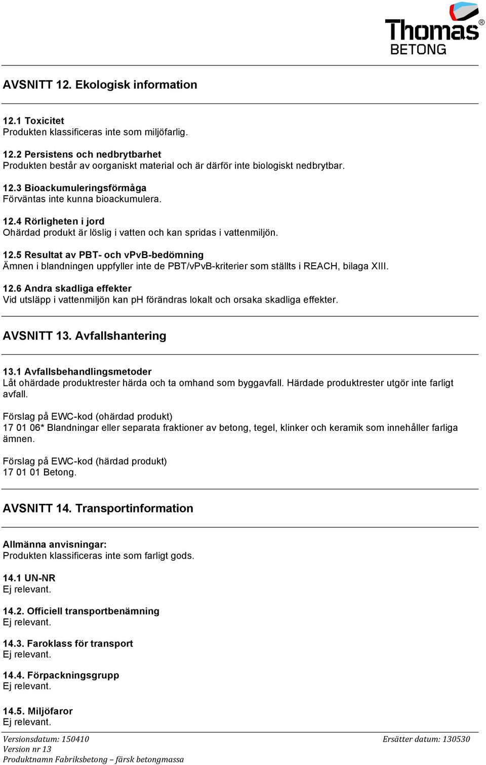 12.6 Andra skadliga effekter Vid utsläpp i vattenmiljön kan ph förändras lokalt och orsaka skadliga effekter. AVSNITT 13. Avfallshantering 13.