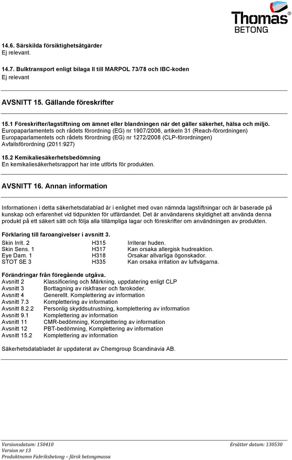 Europaparlamentets och rådets förordning (EG) nr 1907/2006, artikeln 31 (Reach-förordningen) Europaparlamentets och rådets förordning (EG) nr 1272/2008 (CLP-förordningen) Avfallsförordning (2011:927)