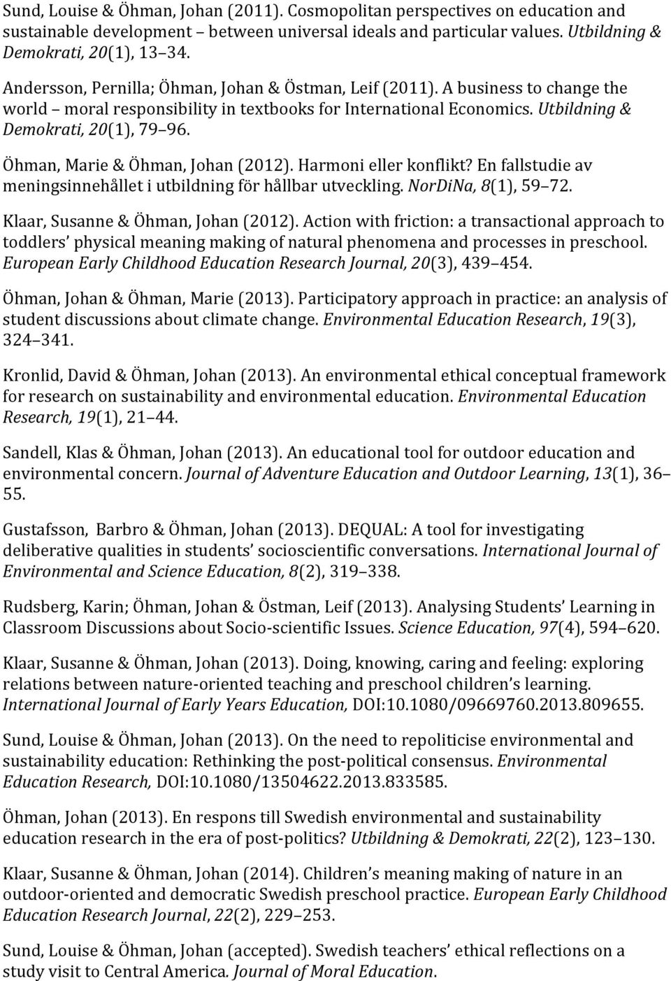 Öhman, Marie & Öhman, Johan (2012). Harmoni eller konflikt? En fallstudie av meningsinnehållet i utbildning för hållbar utveckling. NorDiNa, 8(1), 59 72. Klaar, Susanne & Öhman, Johan (2012).