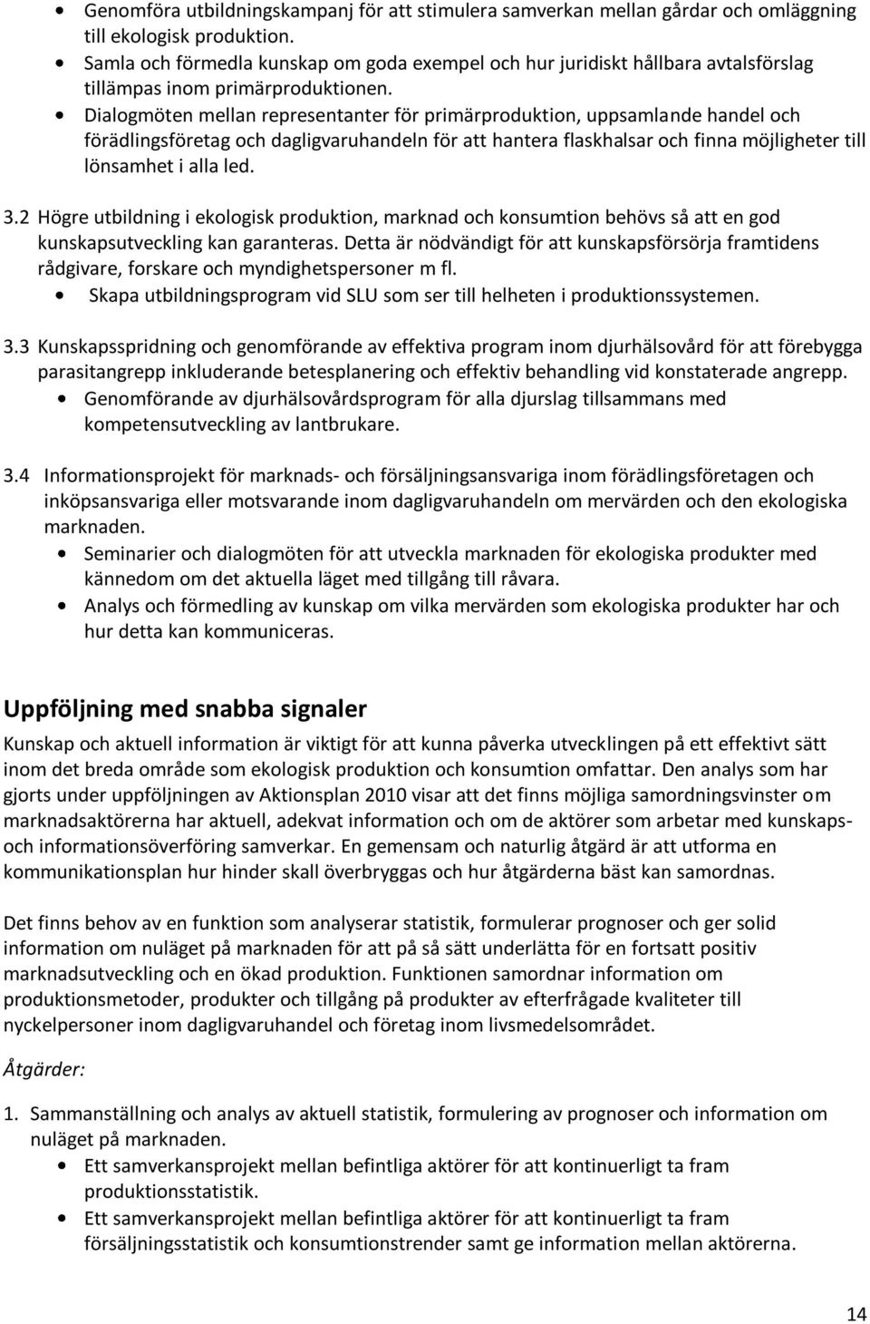 Dialogmöten mellan representanter för primärproduktion, uppsamlande handel och förädlingsföretag och dagligvaruhandeln för att hantera flaskhalsar och finna möjligheter till lönsamhet i alla led. 3.