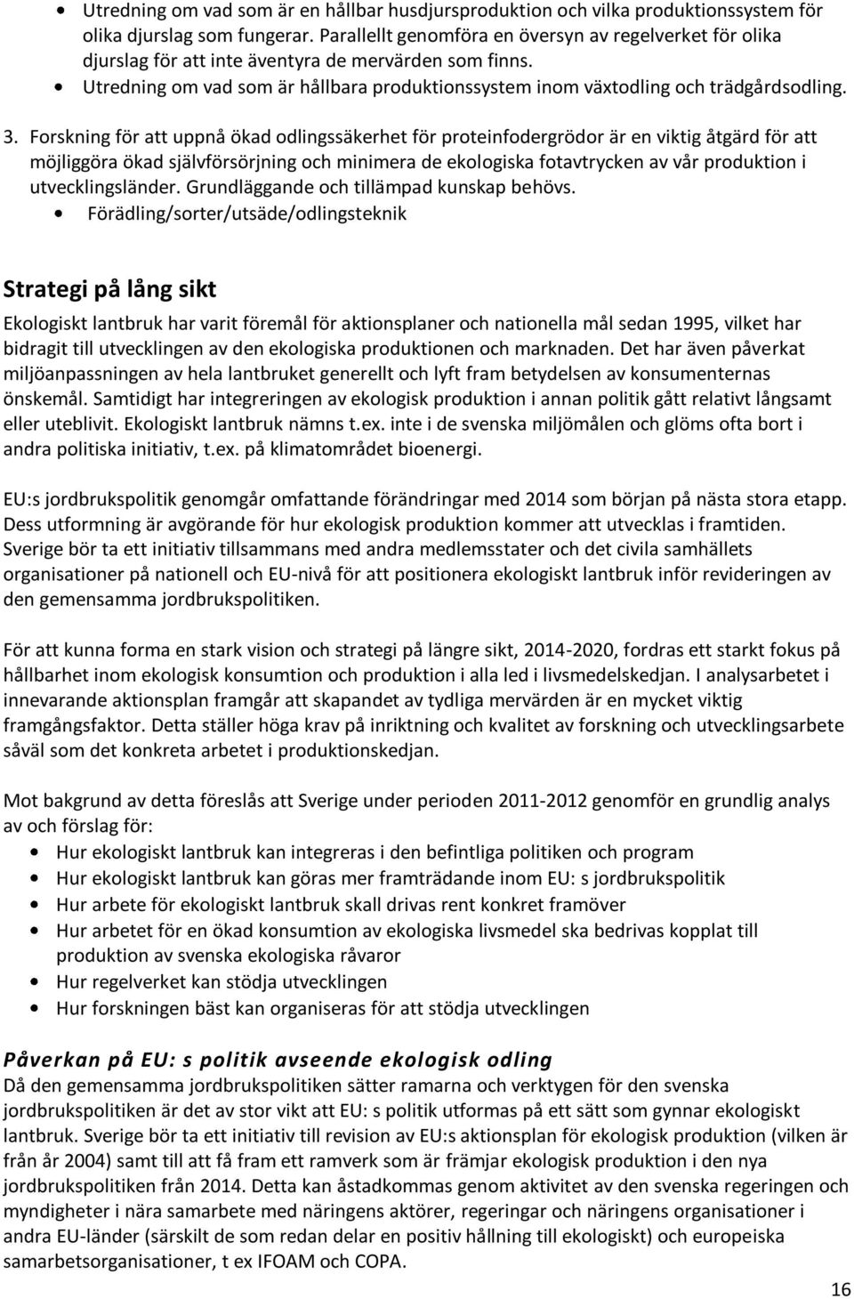 3. Forskning för att uppnå ökad odlingssäkerhet för proteinfodergrödor är en viktig åtgärd för att möjliggöra ökad självförsörjning och minimera de ekologiska fotavtrycken av vår produktion i