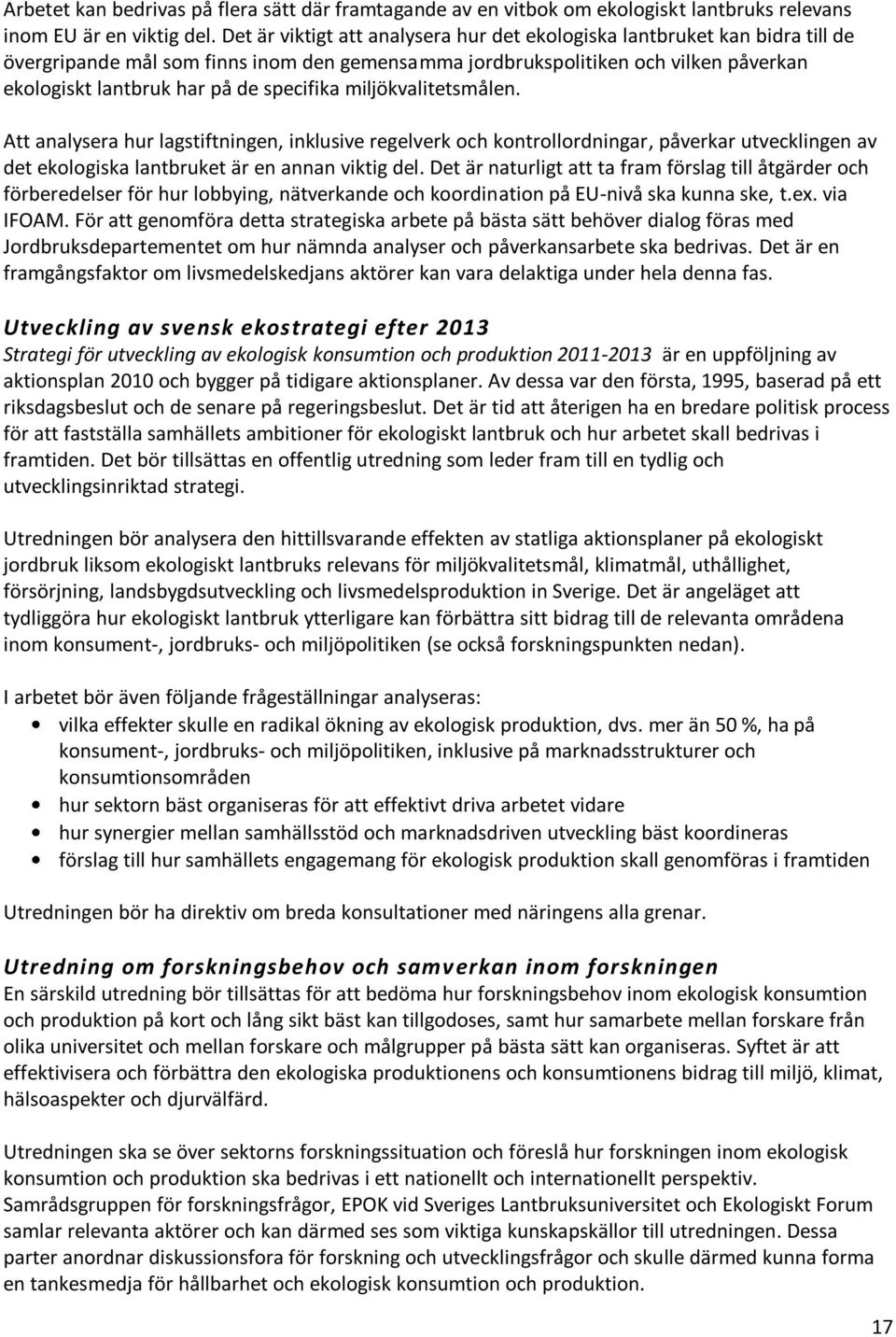 specifika miljökvalitetsmålen. Att analysera hur lagstiftningen, inklusive regelverk och kontrollordningar, påverkar utvecklingen av det ekologiska lantbruket är en annan viktig del.