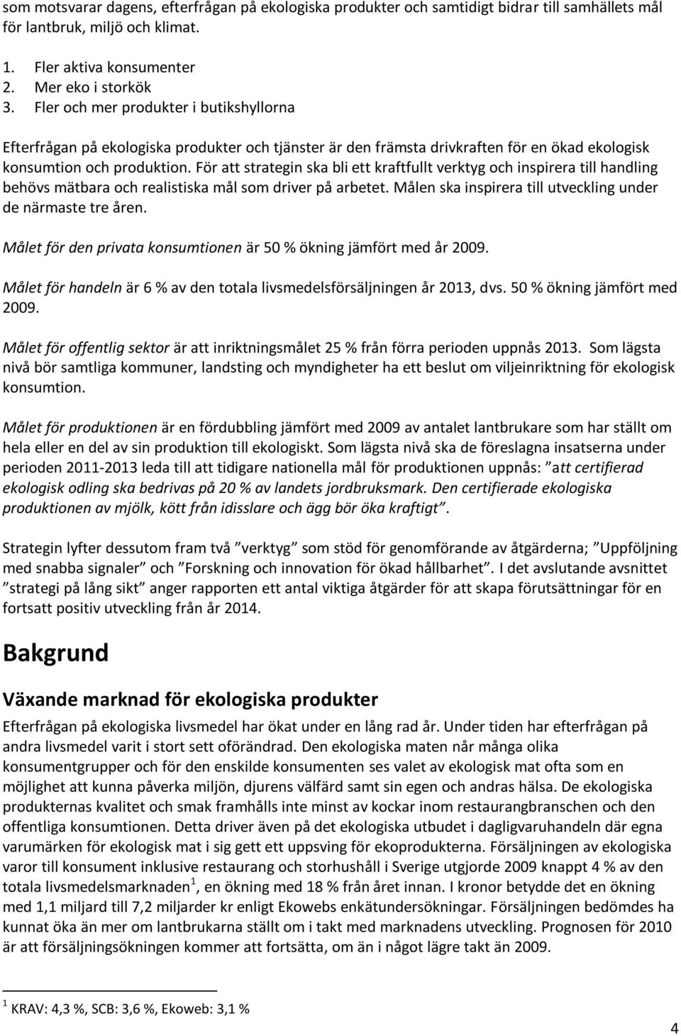 För att strategin ska bli ett kraftfullt verktyg och inspirera till handling behövs mätbara och realistiska mål som driver på arbetet. Målen ska inspirera till utveckling under de närmaste tre åren.