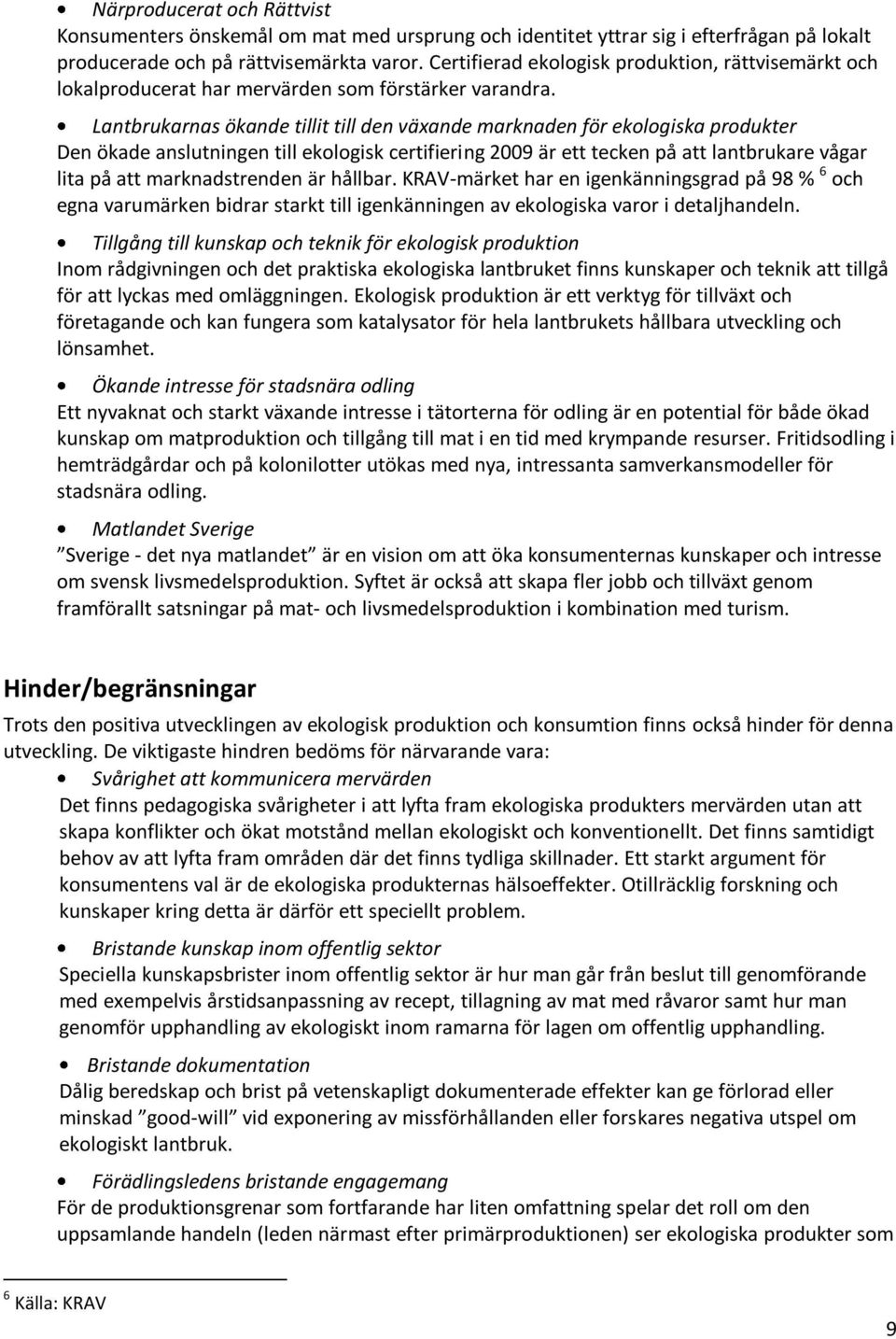 Lantbrukarnas ökande tillit till den växande marknaden för ekologiska produkter Den ökade anslutningen till ekologisk certifiering 2009 är ett tecken på att lantbrukare vågar lita på att