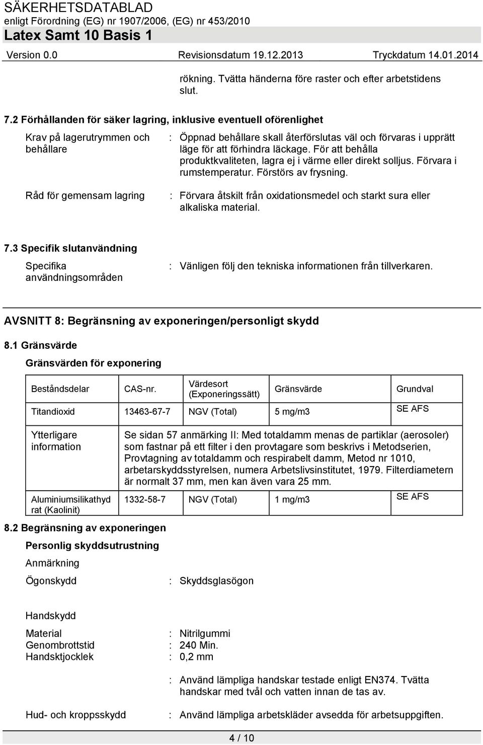 För att behålla produktkvaliteten, lagra ej i värme eller direkt solljus. Förvara i rumstemperatur. Förstörs av frysning.