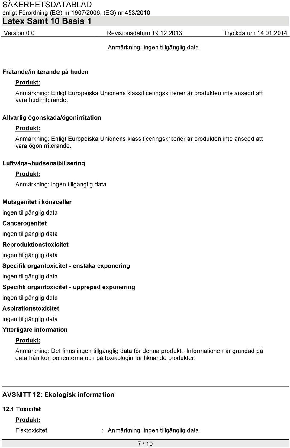 Luftvägs-/hudsensibilisering Anmärkning: Mutagenitet i könsceller Cancerogenitet Reproduktionstoxicitet Specifik organtoxicitet - enstaka exponering Specifik organtoxicitet - upprepad