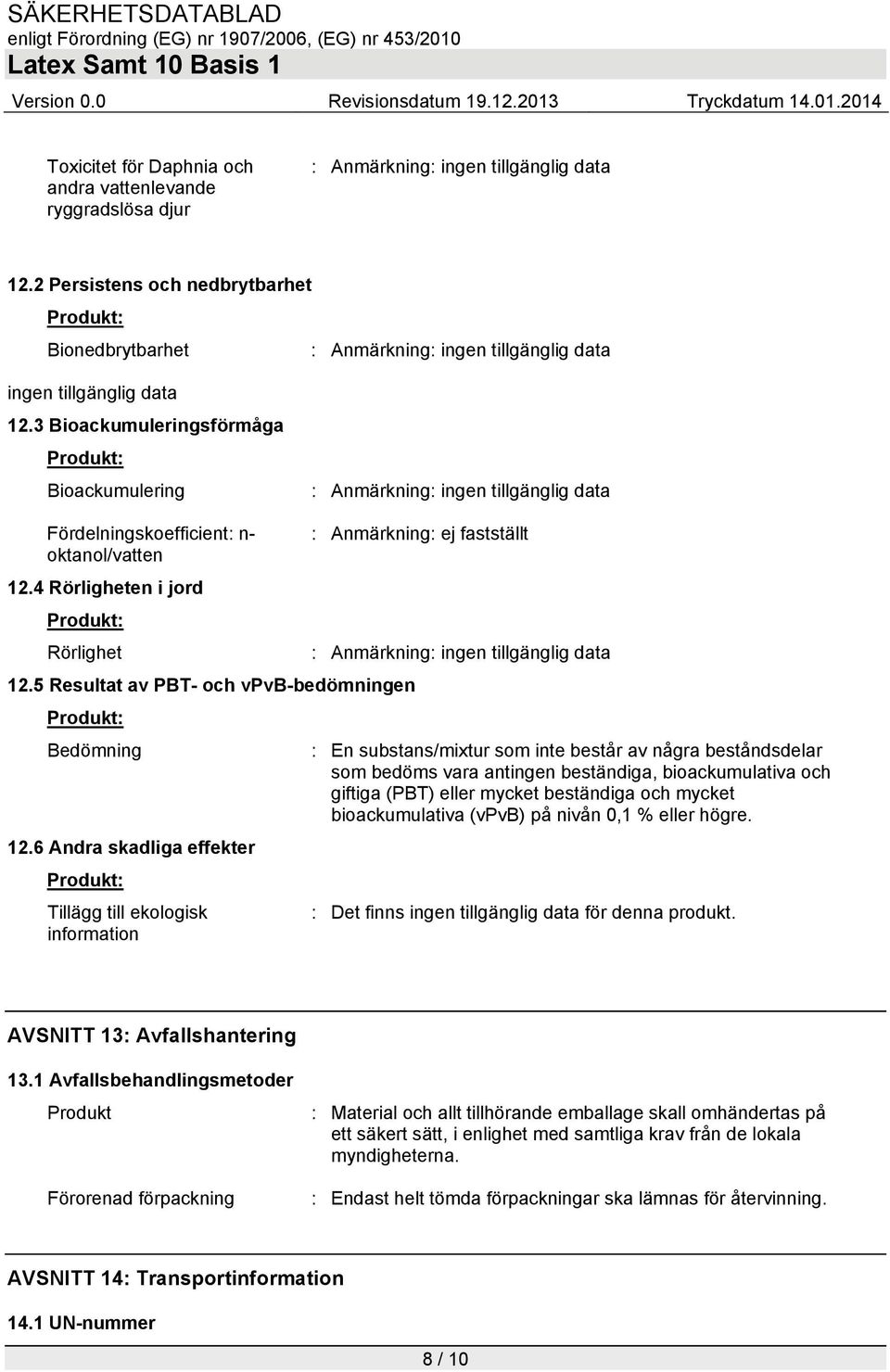 5 Resultat av PBT- och vpvb-bedömningen Bedömning : En substans/mixtur som inte består av några beståndsdelar som bedöms vara antingen beständiga, bioackumulativa och giftiga (PBT) eller mycket